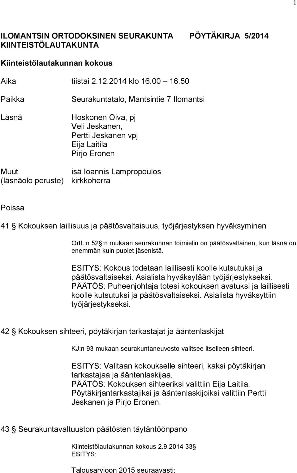 Poissa 41 Kokouksen laillisuus ja päätösvaltaisuus, työjärjestyksen hyväksyminen OrtL:n 52 :n mukaan seurakunnan toimielin on päätösvaltainen, kun läsnä on enemmän kuin puolet jäsenistä.