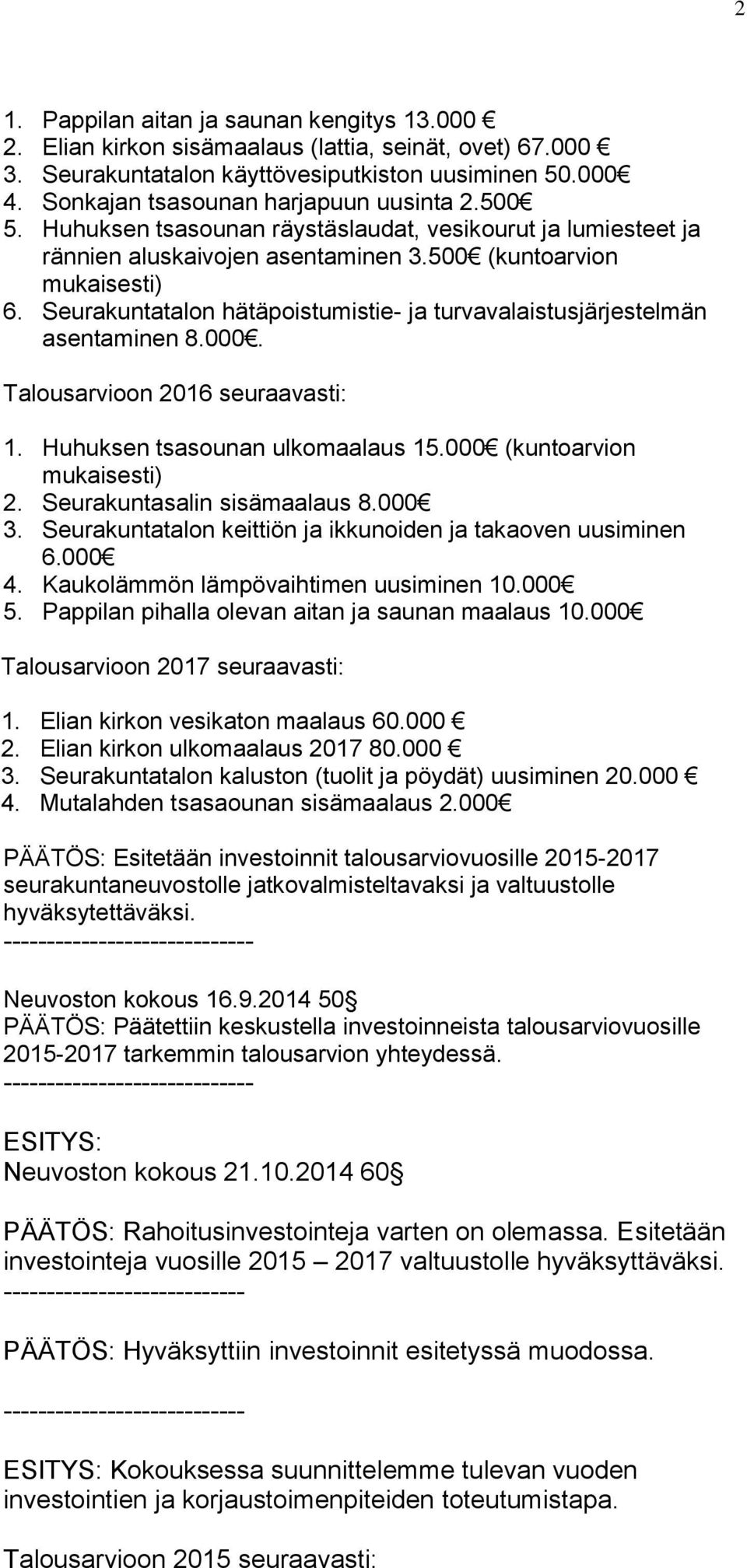 Seurakuntatalon hätäpoistumistie- ja turvavalaistusjärjestelmän asentaminen 8.000. Talousarvioon 2016 seuraavasti: 1. Huhuksen tsasounan ulkomaalaus 15.000 (kuntoarvion mukaisesti) 2.