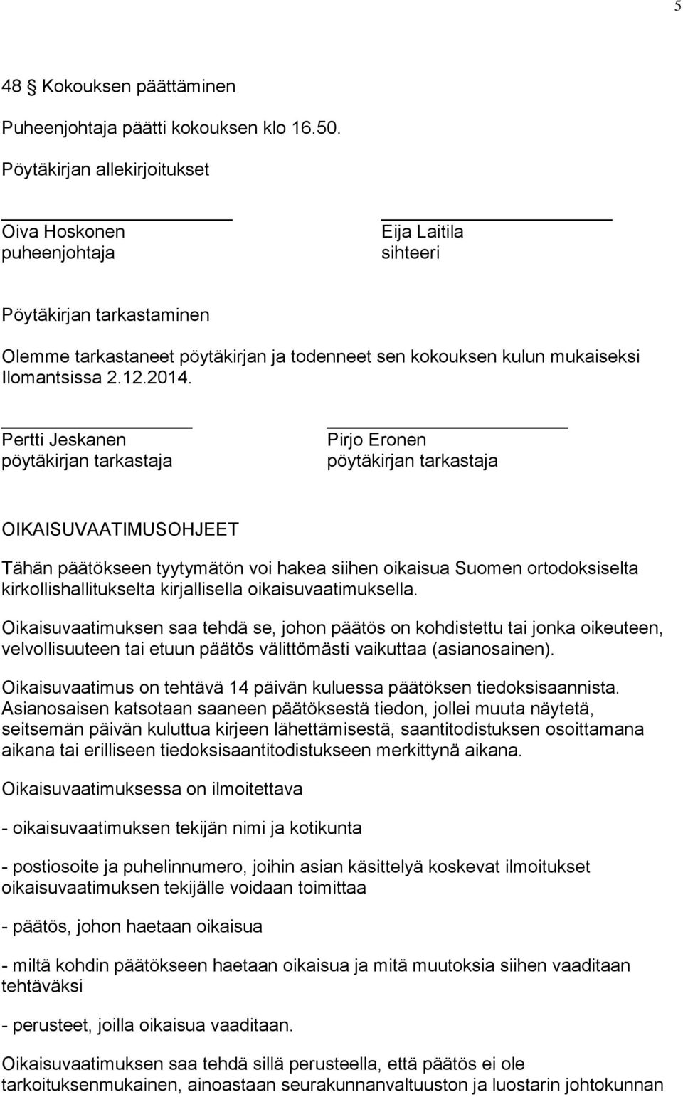 2014. Pertti Jeskanen pöytäkirjan tarkastaja Pirjo Eronen pöytäkirjan tarkastaja OIKAISUVAATIMUSOHJEET Tähän päätökseen tyytymätön voi hakea siihen oikaisua Suomen ortodoksiselta