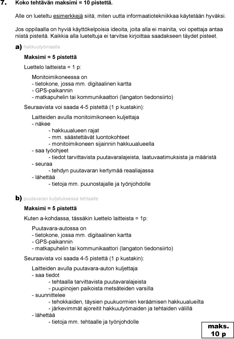 a) hakkuutyömaalla Maksimi = 5 pistettä Luettelo laitteista = 1 p: Monitoimikoneessa on - tietokone, jossa mm.