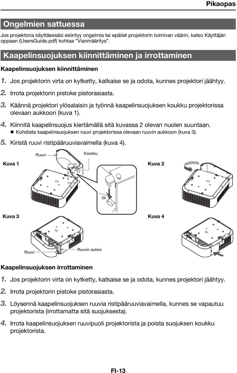 Irrota projektorin pistoke pistorasiasta. 3. Käännä projektori ylösalaisin ja työnnä kaapelinsuojuksen koukku projektorissa olevaan aukkoon (kuva 1). 4.