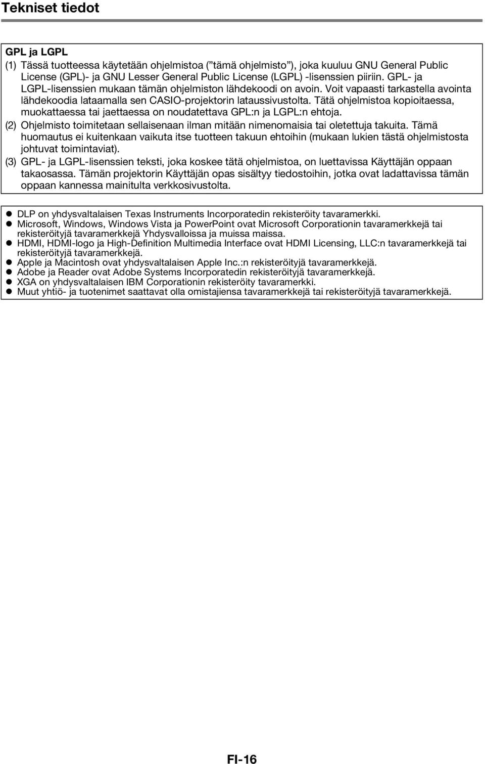 Tätä ohjelmistoa kopioitaessa, muokattaessa tai jaettaessa on noudatettava GPL:n ja LGPL:n ehtoja. (2) Ohjelmisto toimitetaan sellaisenaan ilman mitään nimenomaisia tai oletettuja takuita.