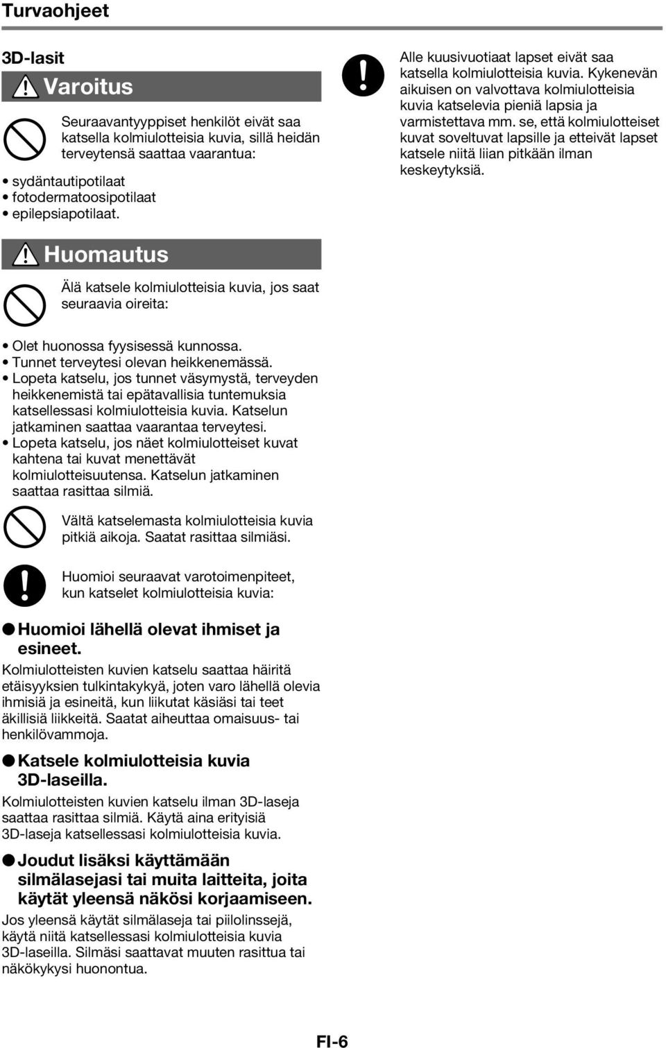 Lopeta katselu, jos tunnet väsymystä, terveyden heikkenemistä tai epätavallisia tuntemuksia katsellessasi kolmiulotteisia kuvia. Katselun jatkaminen saattaa vaarantaa terveytesi.