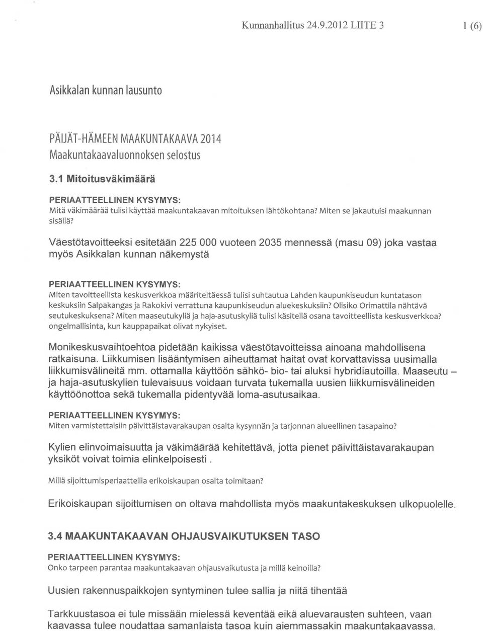 Väestötavoitteeksi esitetään 225 000 vuoteen 2035 mennessä (masu 09) joka vastaa myös Asikkalan kunnan näkemystä Miten tavoitteellista keskusverkkoa määriteltäessä tulisi suhtautua Lahden