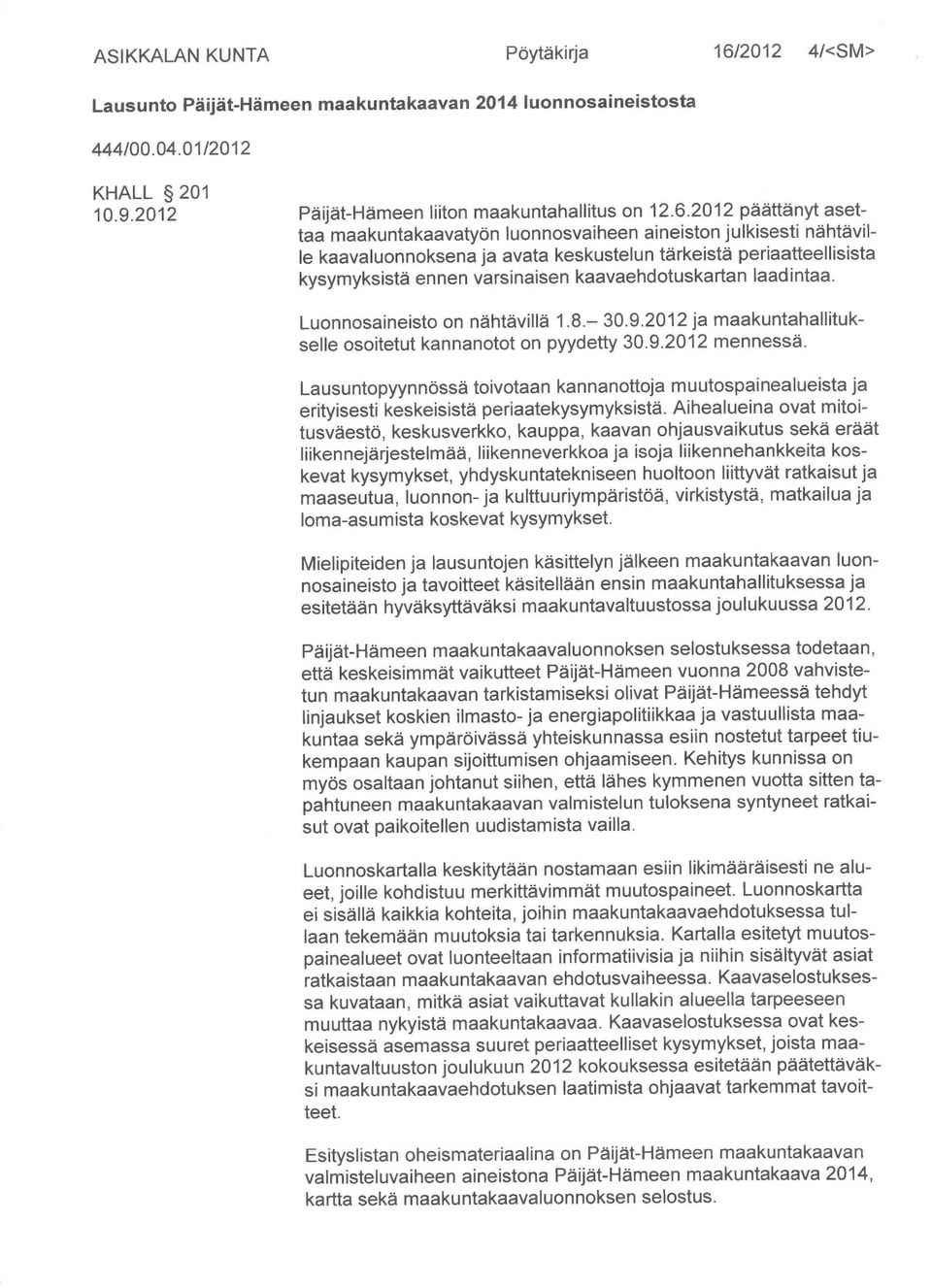 2012 päättänyt asettaa maakuntakaavatyön luonnosvaiheen aineiston julkisesti nähtäville kaavaluonnoksena ja avata keskustelun tärkeistä periaatteellisista kysymyksistä ennen varsinaisen