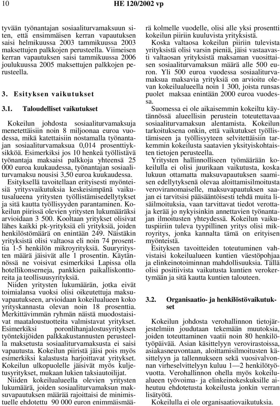 Taloudelliset vaikutukset Kokeilun johdosta sosiaaliturvamaksuja menetettäisiin noin 8 miljoonaa euroa vuodessa, mikä katettaisiin nostamalla työnantajan sosiaaliturvamaksua 0,014 prosenttiyksikköä.