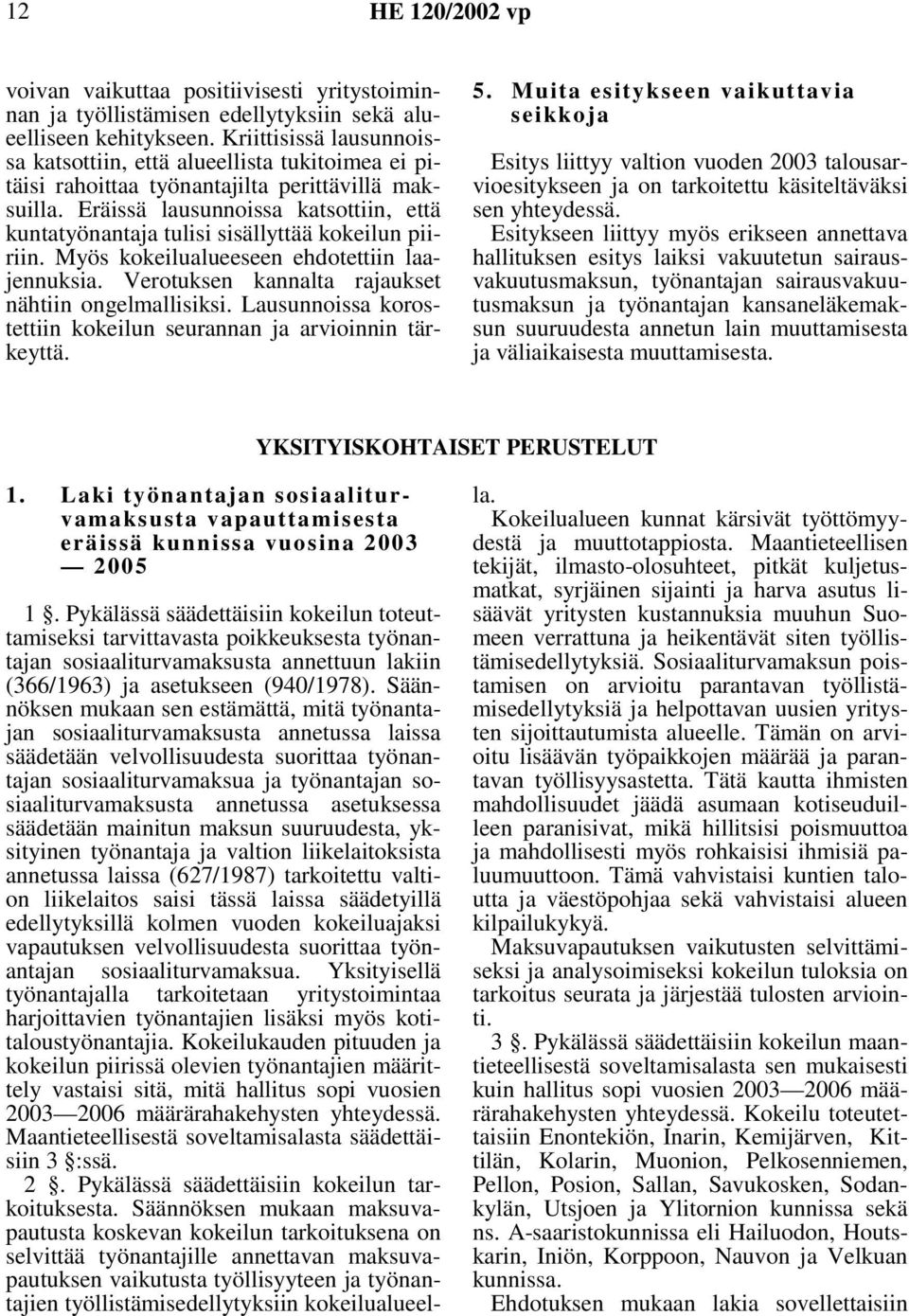 Eräissä lausunnoissa katsottiin, että kuntatyönantaja tulisi sisällyttää kokeilun piiriin. Myös kokeilualueeseen ehdotettiin laajennuksia. Verotuksen kannalta rajaukset nähtiin ongelmallisiksi.