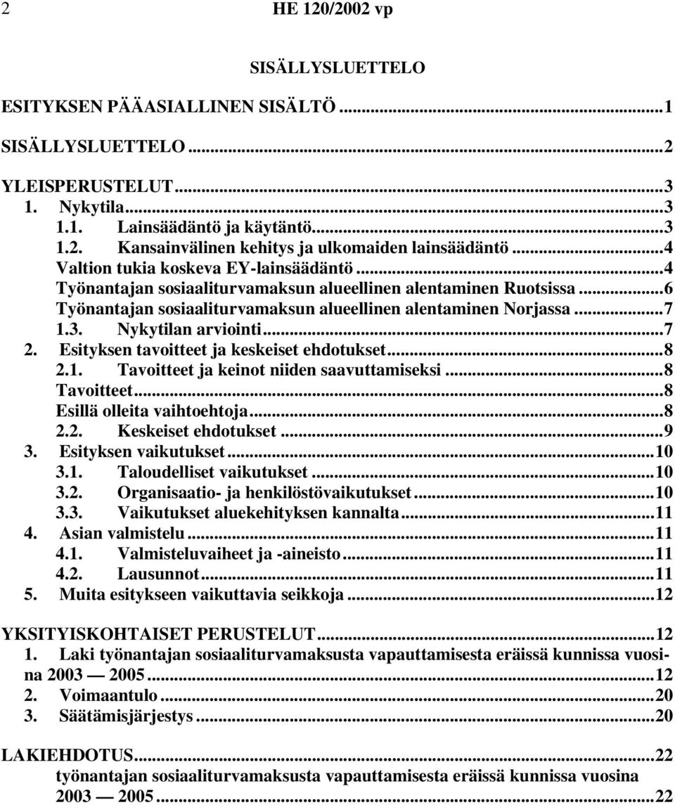 Nykytilan arviointi...7 2. Esityksen tavoitteet ja keskeiset ehdotukset...8 2.1. Tavoitteet ja keinot niiden saavuttamiseksi...8 Tavoitteet...8 Esillä olleita vaihtoehtoja...8 2.2. Keskeiset ehdotukset.