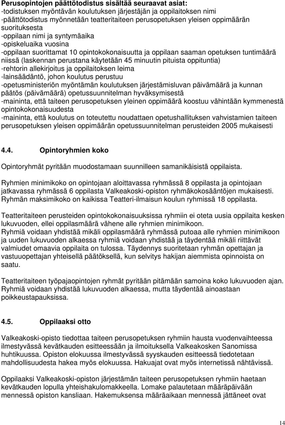 45 minuutin pituista oppituntia) -rehtorin allekirjoitus ja oppilaitoksen leima -lainsäädäntö, johon koulutus perustuu -opetusministeriön myöntämän koulutuksen järjestämisluvan päivämäärä ja kunnan