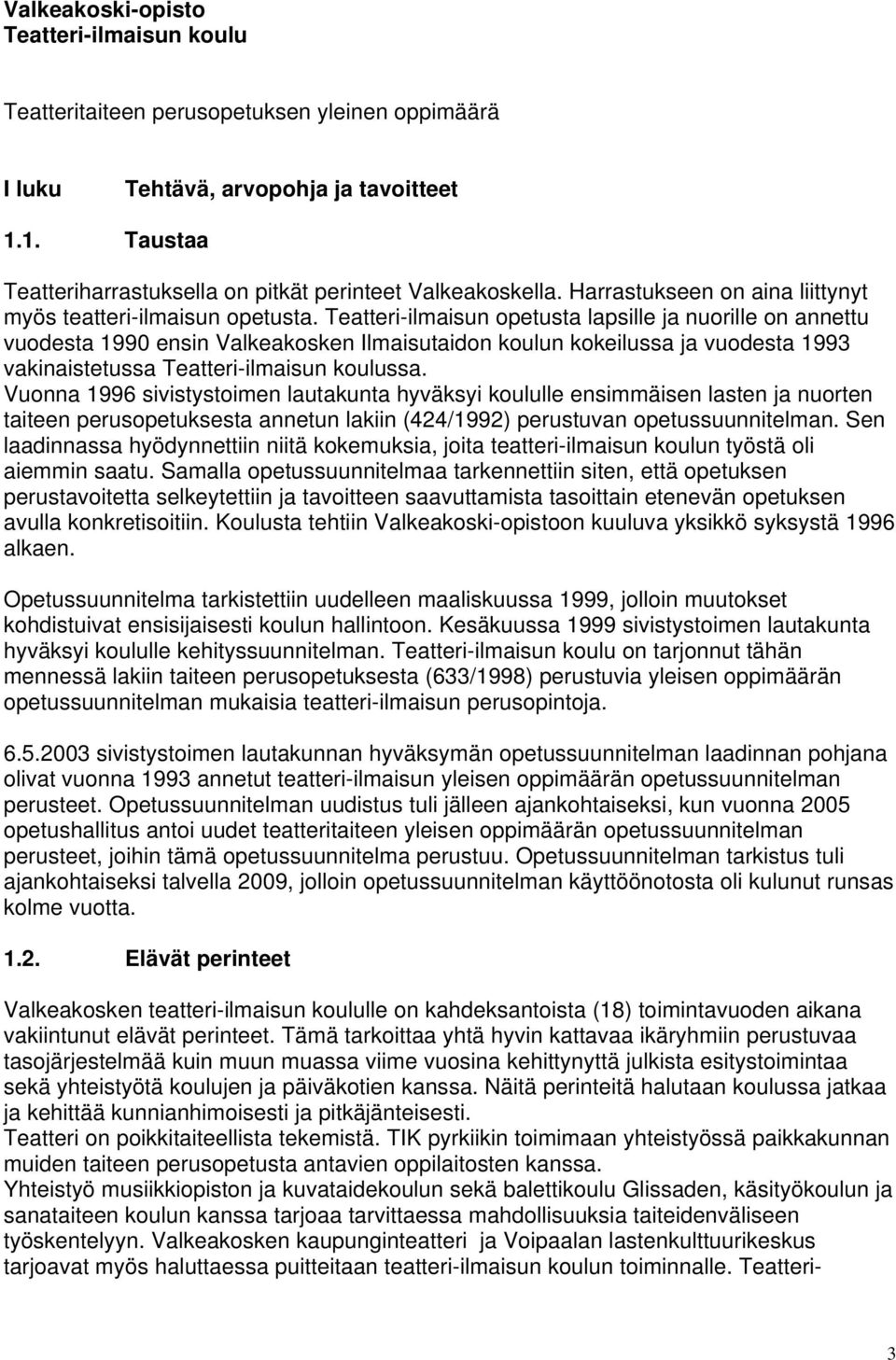 Teatteri-ilmaisun opetusta lapsille ja nuorille on annettu vuodesta 1990 ensin Valkeakosken Ilmaisutaidon koulun kokeilussa ja vuodesta 1993 vakinaistetussa Teatteri-ilmaisun koulussa.