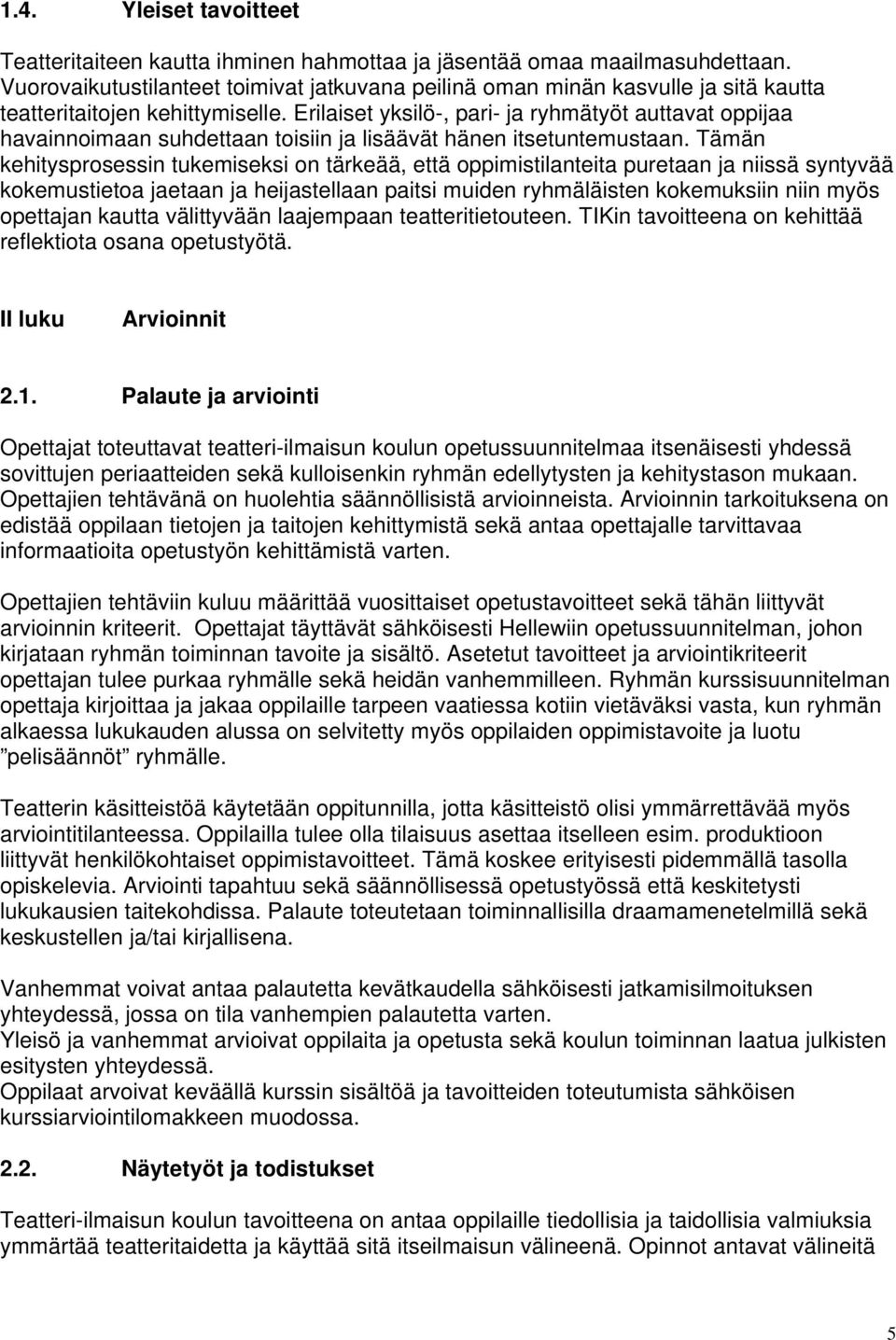 Erilaiset yksilö-, pari- ja ryhmätyöt auttavat oppijaa havainnoimaan suhdettaan toisiin ja lisäävät hänen itsetuntemustaan.