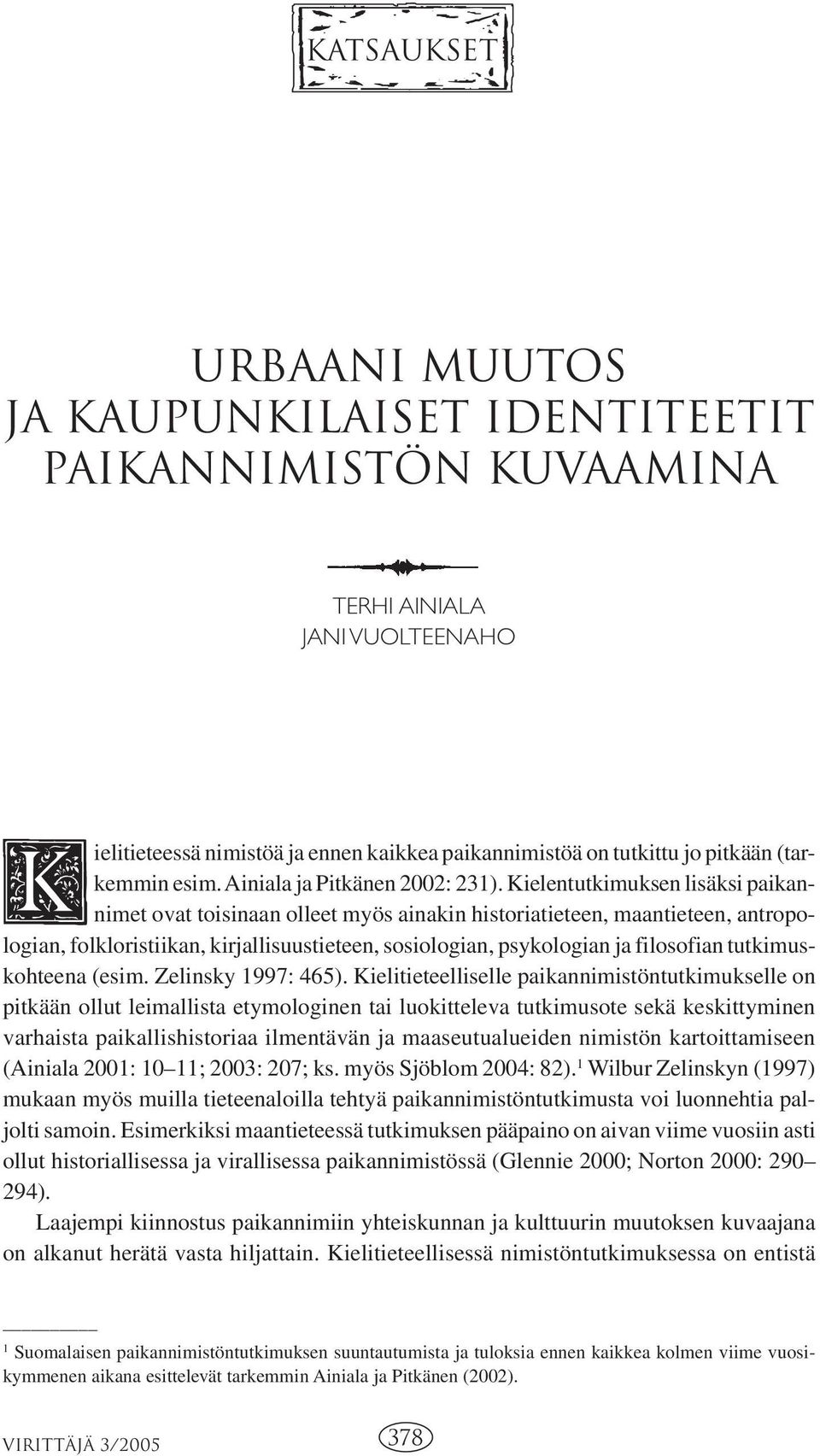 Kielentutkimuksen lisäksi paikannimet ovat toisinaan olleet myös ainakin historiatieteen, maantieteen, antropologian, folkloristiikan, kirjallisuustieteen, sosiologian, psykologian ja filosofian