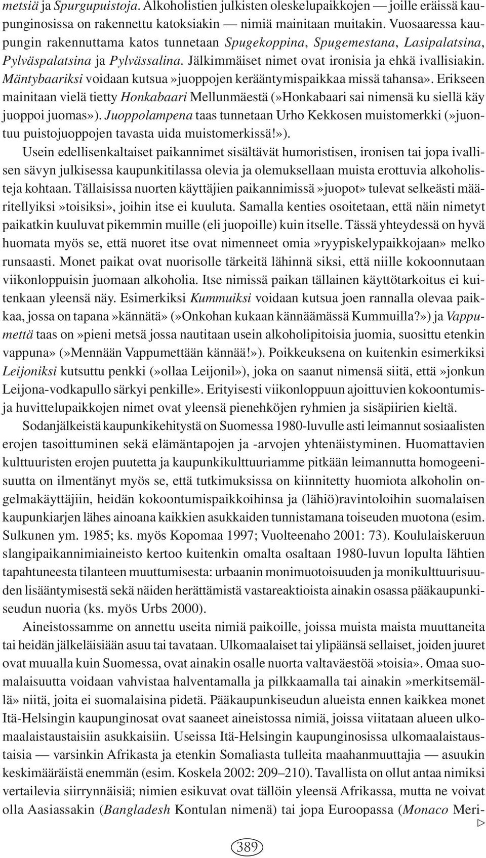 Mäntybaariksi voidaan kutsua»juoppojen kerääntymispaikkaa missä tahansa». Erikseen mainitaan vielä tietty Honkabaari Mellunmäestä (»Honkabaari sai nimensä ku siellä käy juoppoi juomas»).