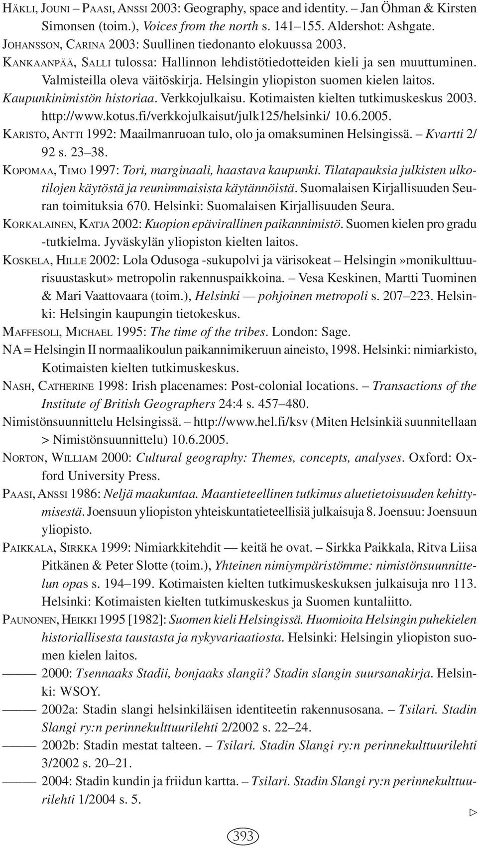 Helsingin yliopiston suomen kielen laitos. Kaupunkinimistön historiaa. Verkkojulkaisu. Kotimaisten kielten tutkimuskeskus 2003. http://www.kotus.fi/verkkojulkaisut/julk125/helsinki/ 10.6.2005.