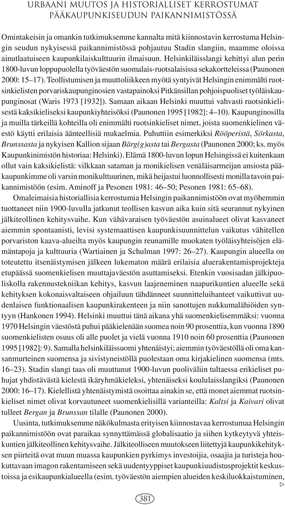 Helsinkiläisslangi kehittyi alun perin 1800-luvun loppupuolella työväestön suomalais-ruotsalaisissa sekakortteleissa (Paunonen 2000: 15 17).