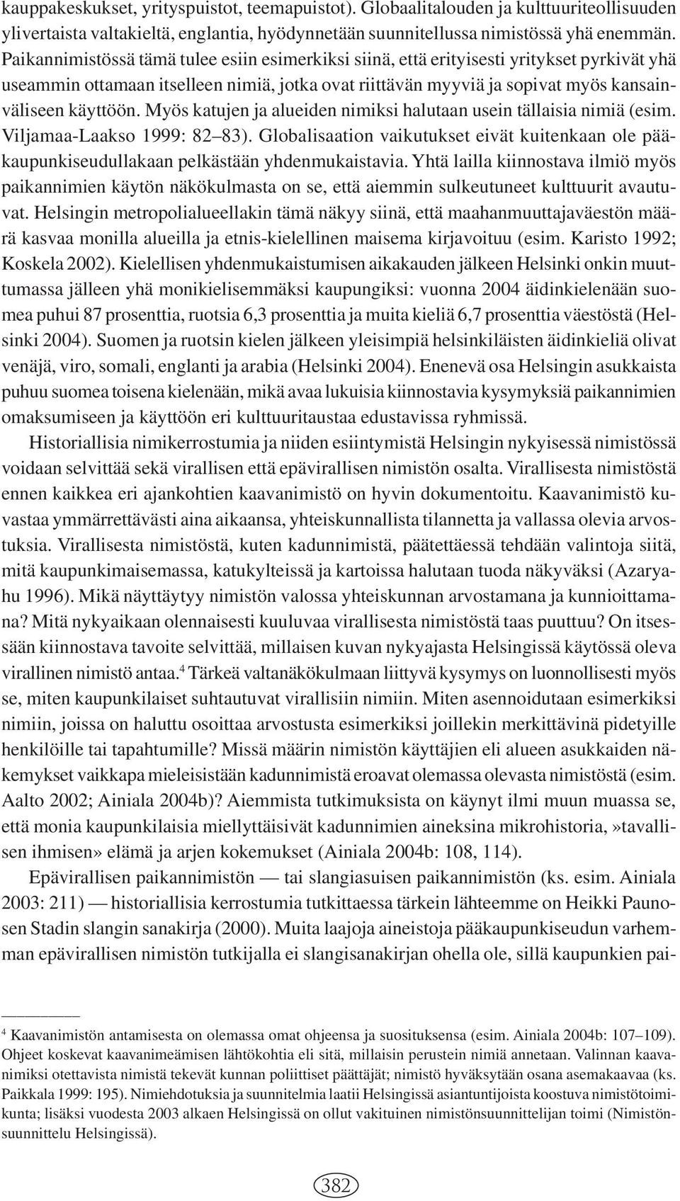 Myös katujen ja alueiden nimiksi halutaan usein tällaisia nimiä (esim. Viljamaa-Laakso 1999: 82 83).