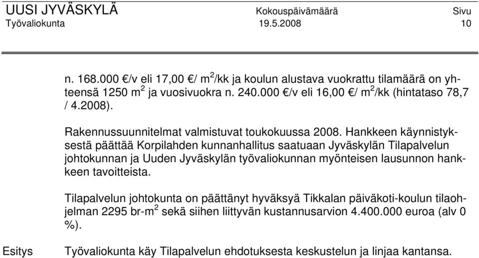 Hankkeen käynnistyksestä päättää Korpilahden kunnanhallitus saatuaan Jyväskylän Tilapalvelun johtokunnan ja Uuden Jyväskylän työvaliokunnan myönteisen lausunnon