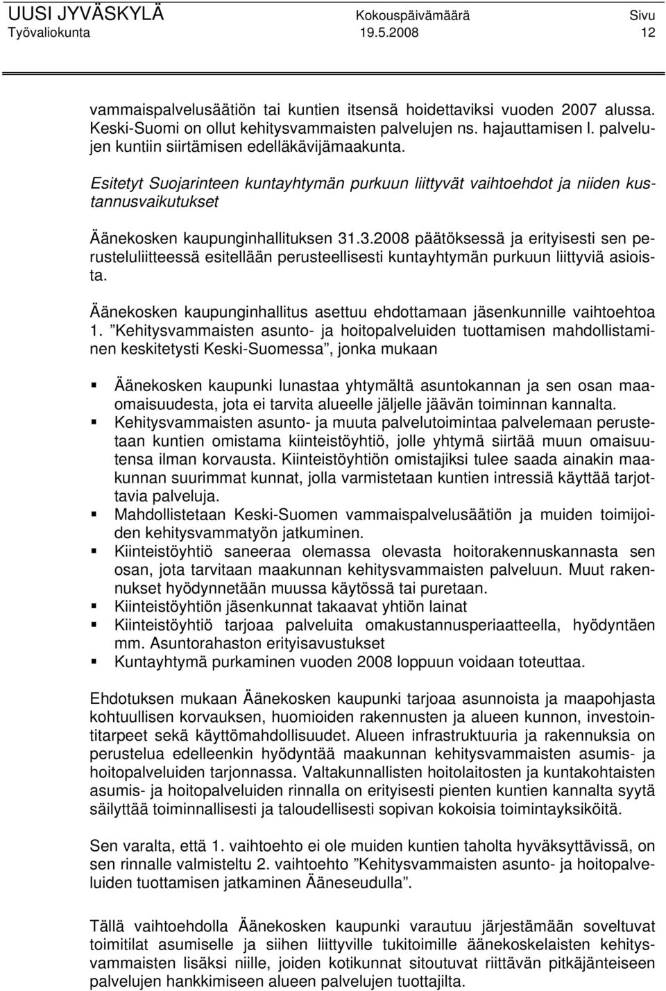 .3.2008 päätöksessä ja erityisesti sen perusteluliitteessä esitellään perusteellisesti kuntayhtymän purkuun liittyviä asioista.