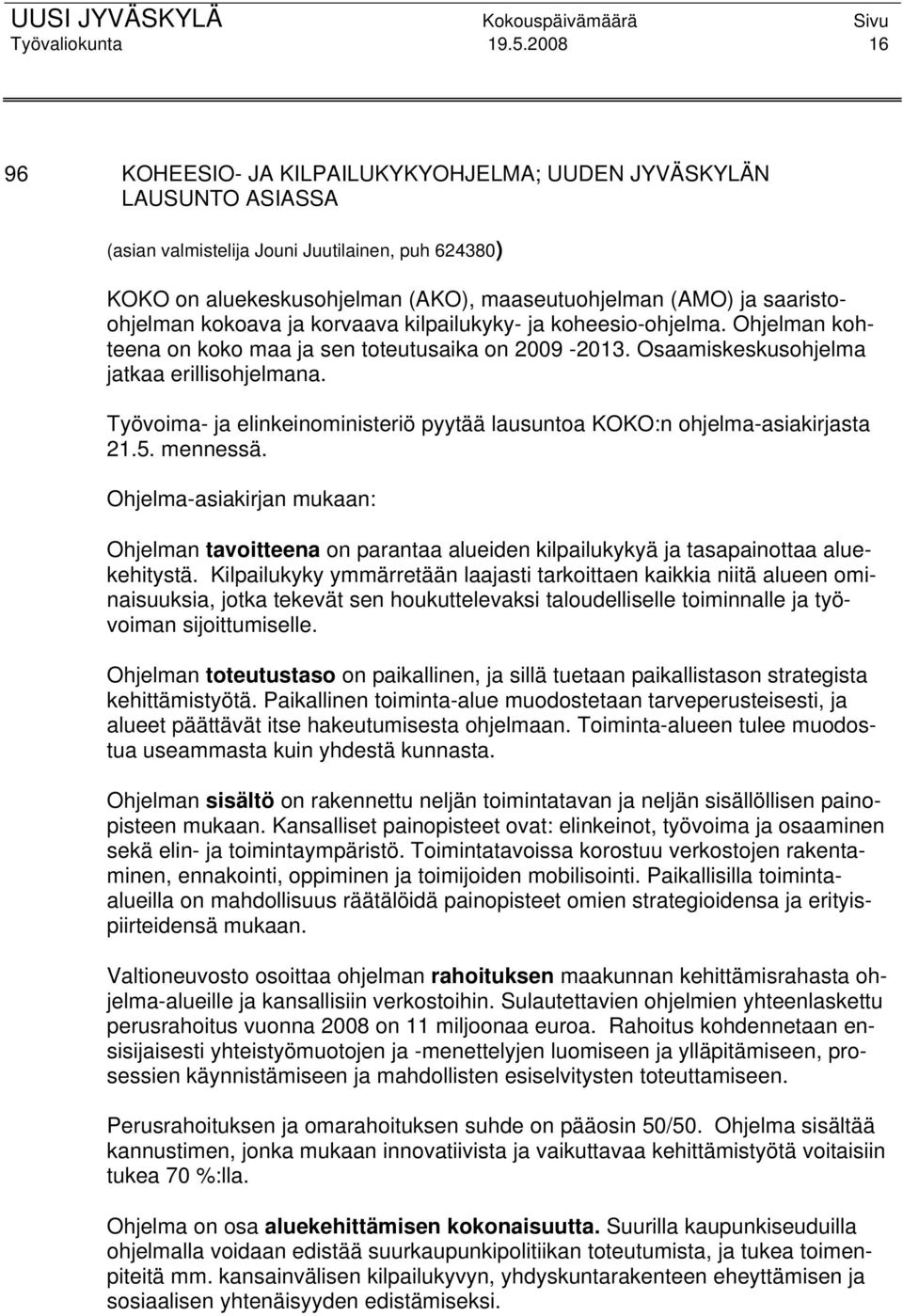 saaristoohjelman kokoava ja korvaava kilpailukyky- ja koheesio-ohjelma. Ohjelman kohteena on koko maa ja sen toteutusaika on 2009-2013. Osaamiskeskusohjelma jatkaa erillisohjelmana.