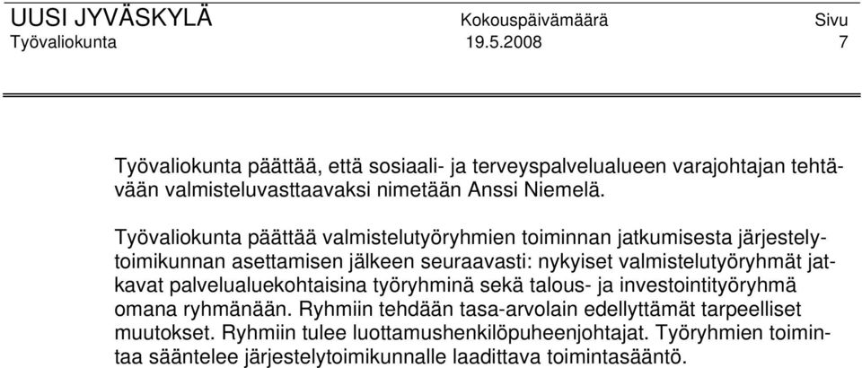 Työvaliokunta päättää valmistelutyöryhmien toiminnan jatkumisesta järjestelytoimikunnan asettamisen jälkeen seuraavasti: nykyiset valmistelutyöryhmät