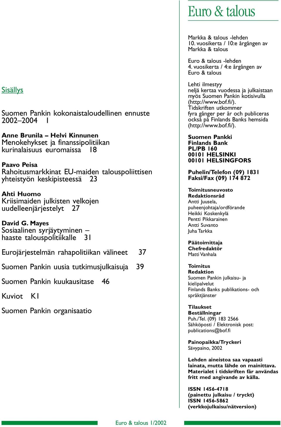 Rahoitusmarkkinat EU-maiden talouspoliittisen yhteistyön keskipisteessä Ahti Huomo Kriisimaiden julkisten velkojen uudelleenjärjestelyt 7 David G.