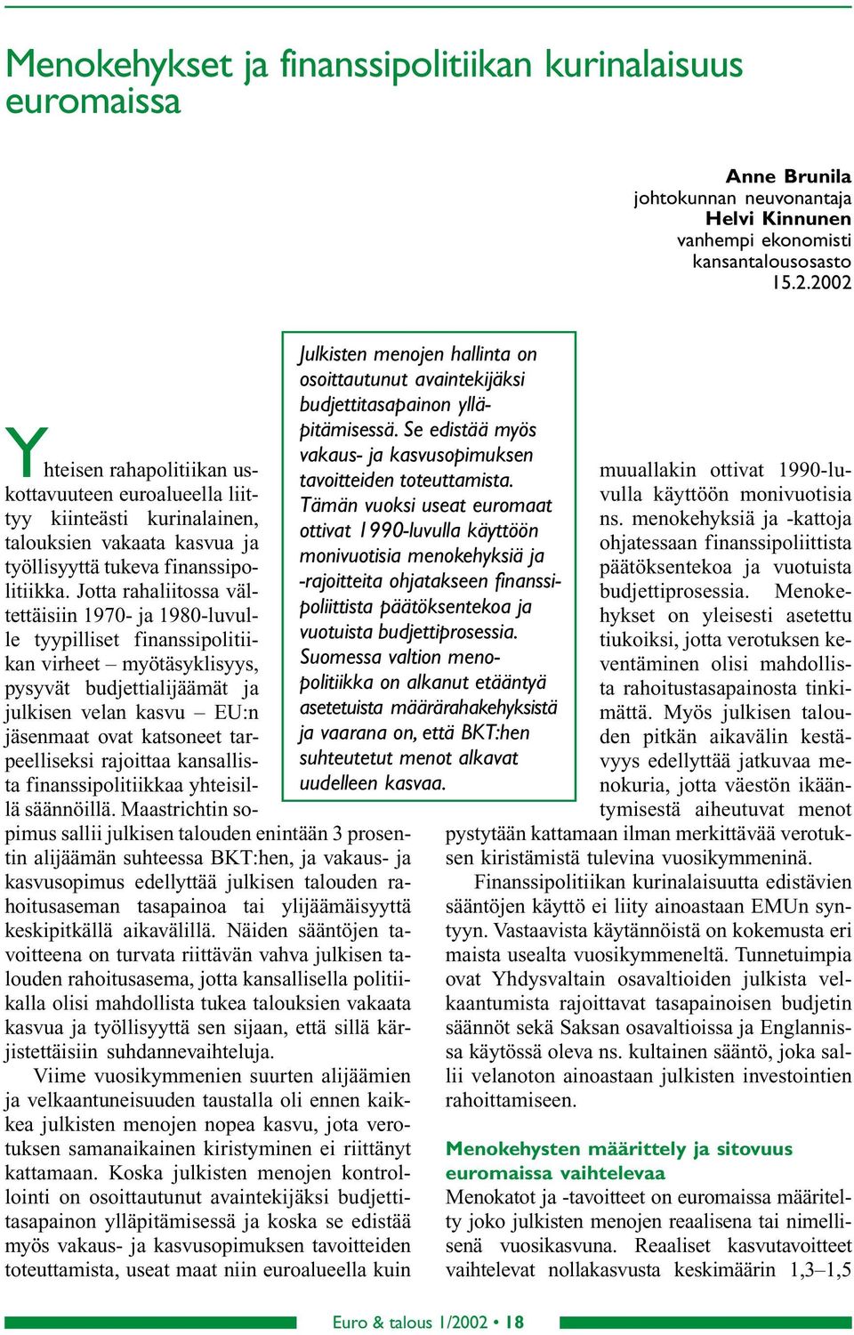 Jotta rahaliitossa vältettäisiin 97- ja 98-luvulle tyypilliset finanssipolitiikan virheet myötäsyklisyys, pysyvät budjettialijäämät ja julkisen velan kasvu EU:n jäsenmaat ovat katsoneet