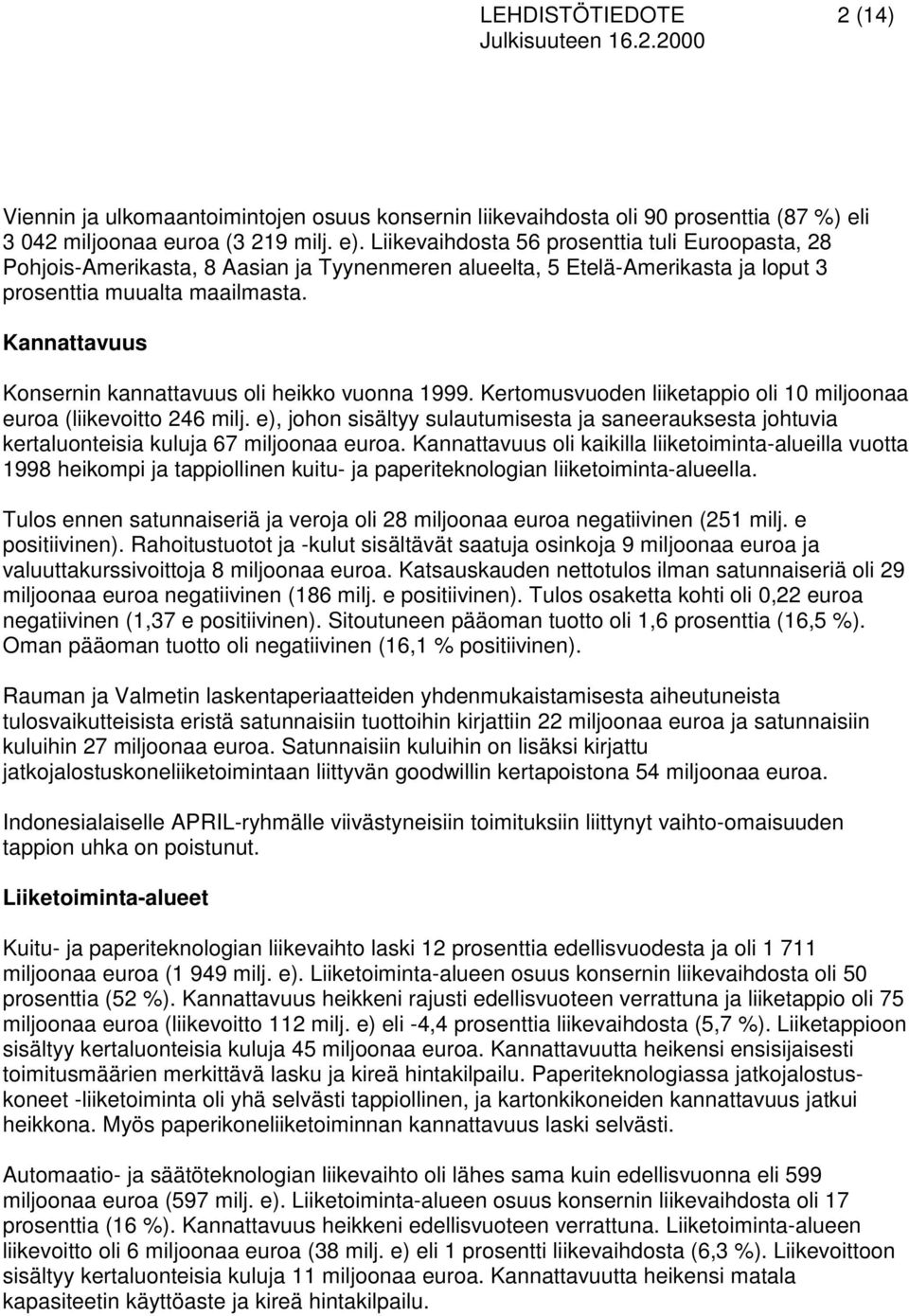 Kannattavuus Konsernin kannattavuus oli heikko vuonna 1999. Kertomusvuoden liiketappio oli 10 miljoonaa euroa (liikevoitto 246 milj.