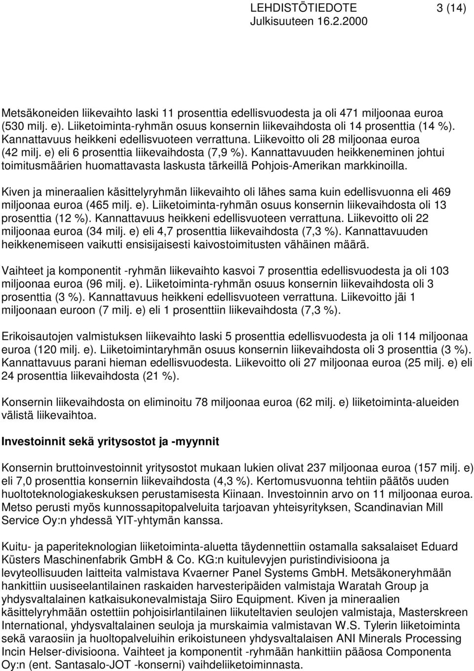 e) eli 6 prosenttia liikevaihdosta (7,9 %). Kannattavuuden heikkeneminen johtui toimitusmäärien huomattavasta laskusta tärkeillä Pohjois-Amerikan markkinoilla.