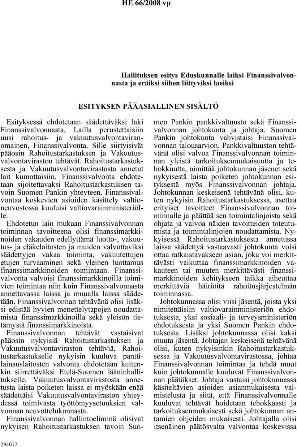 Rahoitustarkastuksesta ja Vakuutusvalvontavirastosta annetut lait kumottaisiin. Finanssivalvonta ehdotetaan sijoitettavaksi Rahoitustarkastuksen tavoin Suomen Pankin yhteyteen.