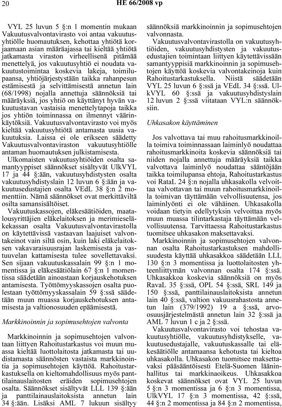 (68/1998) nojalla annettuja säännöksiä tai määräyksiä, jos yhtiö on käyttänyt hyvän vakuutustavan vastaisia menettelytapoja taikka jos yhtiön toiminnassa on ilmennyt väärinkäytöksiä.