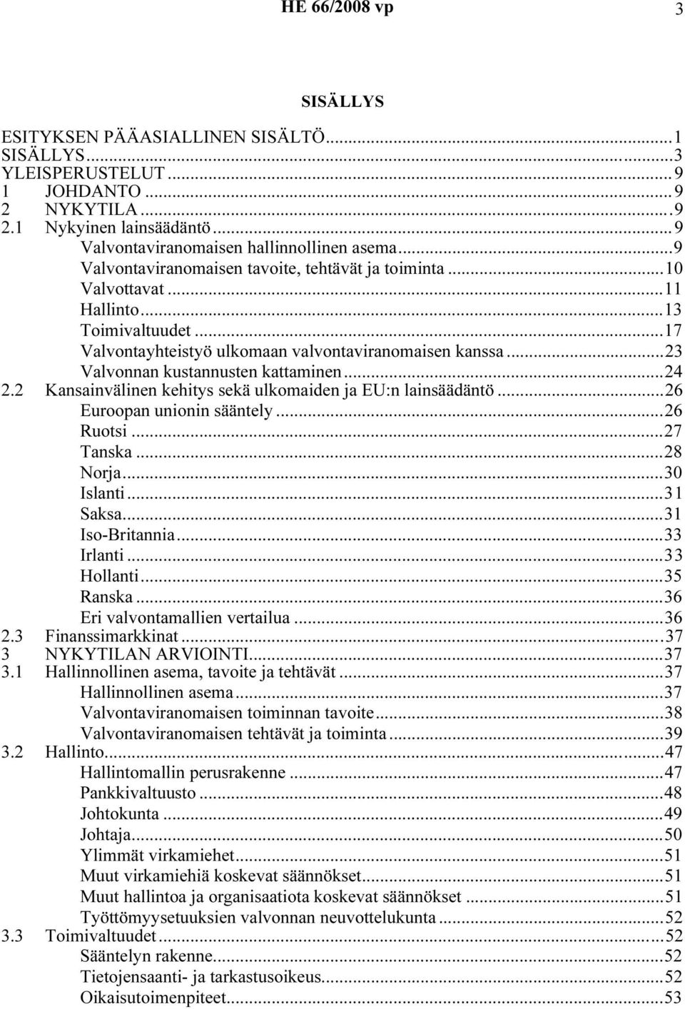 ..23 Valvonnan kustannusten kattaminen...24 2.2 Kansainvälinen kehitys sekä ulkomaiden ja EU:n lainsäädäntö...26 Euroopan unionin sääntely...26 Ruotsi...27 Tanska...28 Norja...30 Islanti...31 Saksa.