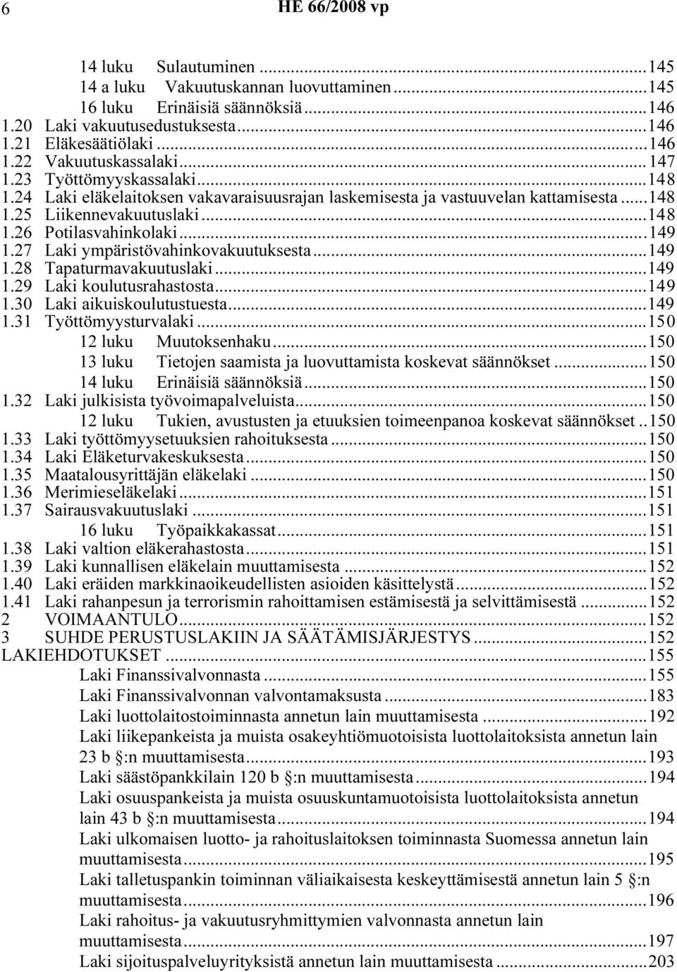 27 Laki ympäristövahinkovakuutuksesta...149 1.28 Tapaturmavakuutuslaki...149 1.29 Laki koulutusrahastosta...149 1.30 Laki aikuiskoulutustuesta...149 1.31 Työttömyysturvalaki...150 12 luku Muutoksenhaku.