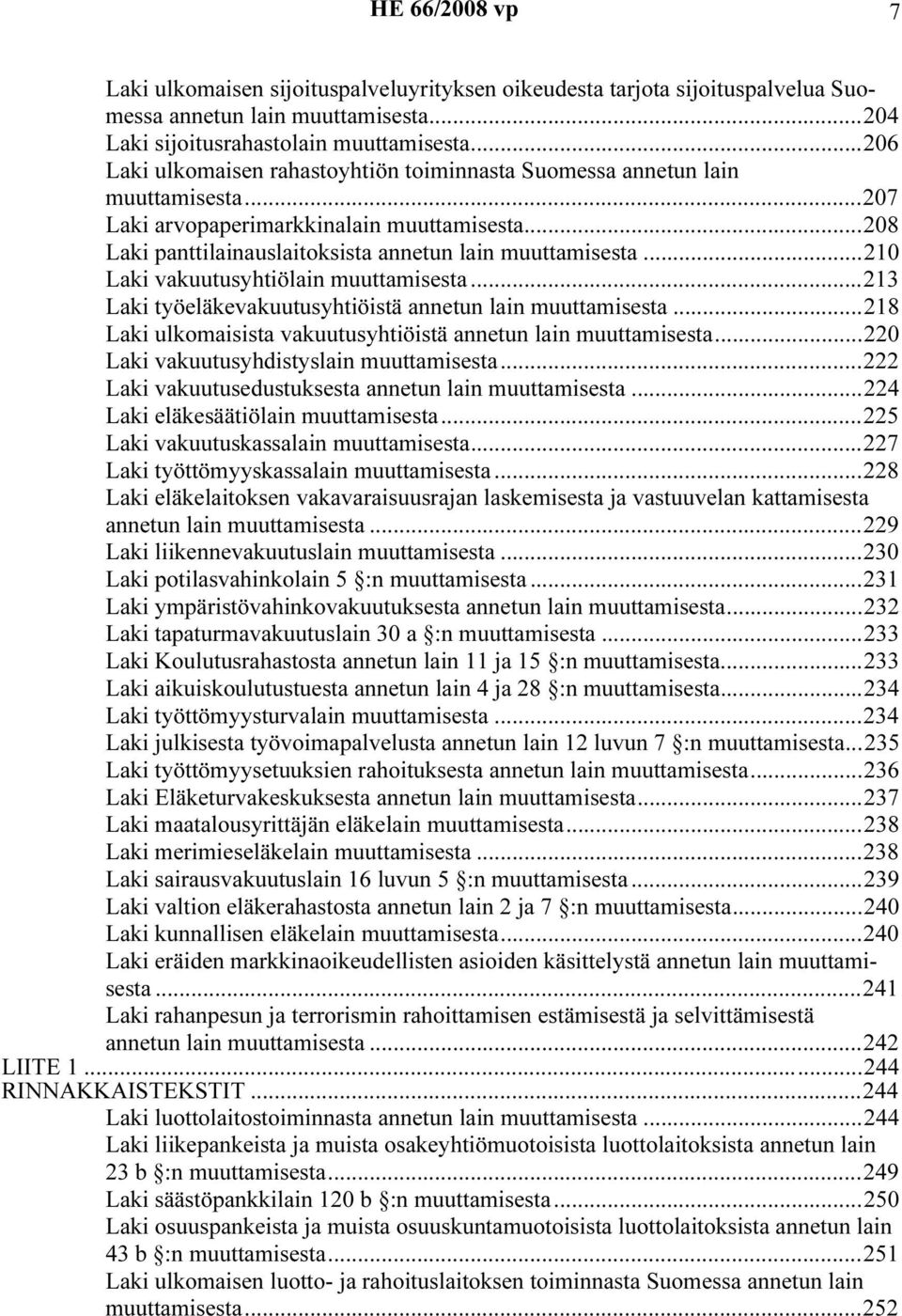 ..210 Laki vakuutusyhtiölain muuttamisesta...213 Laki työeläkevakuutusyhtiöistä annetun lain muuttamisesta...218 Laki ulkomaisista vakuutusyhtiöistä annetun lain muuttamisesta.