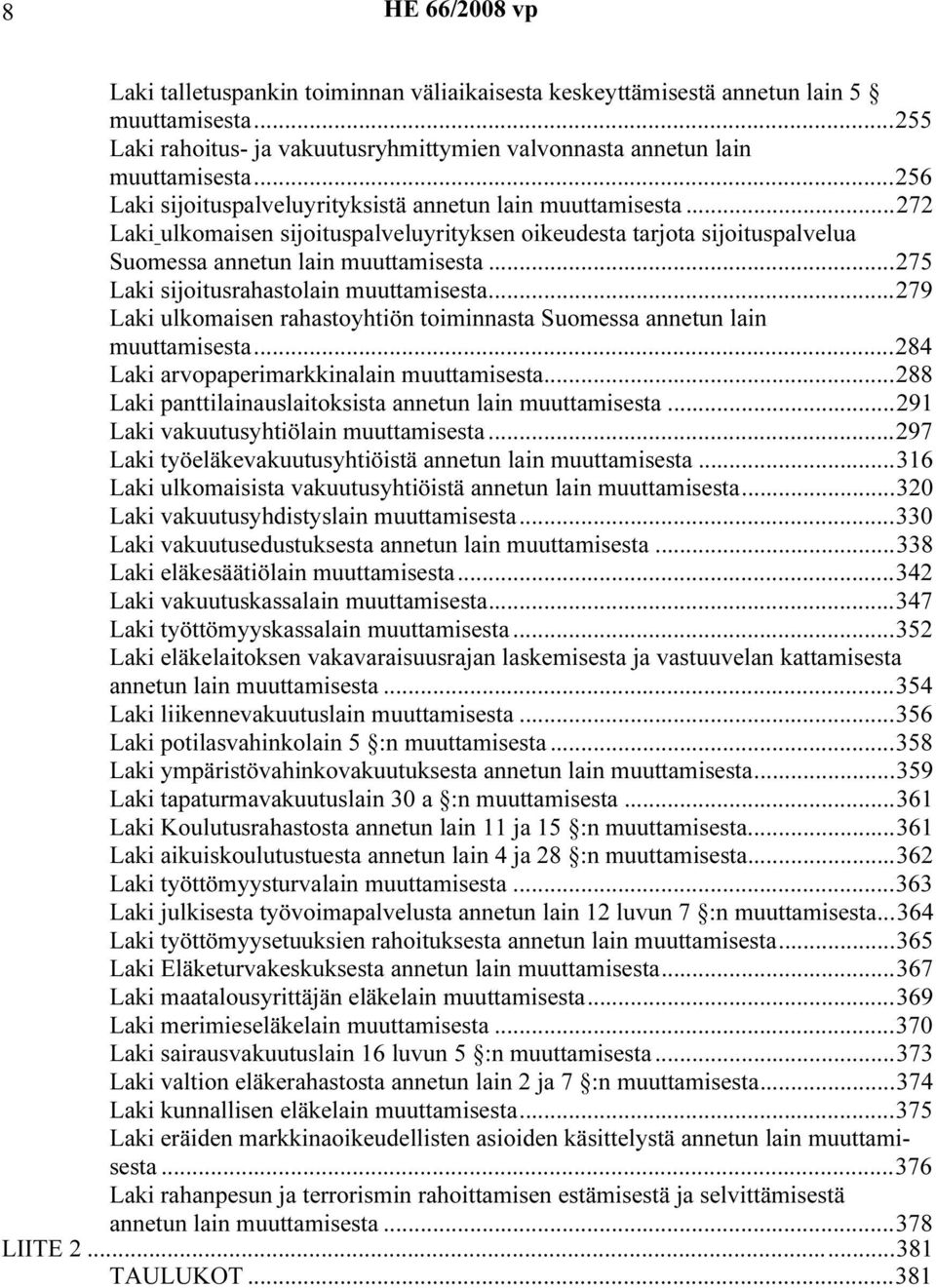 ..275 Laki sijoitusrahastolain muuttamisesta...279 Laki ulkomaisen rahastoyhtiön toiminnasta Suomessa annetun lain muuttamisesta...284 Laki arvopaperimarkkinalain muuttamisesta.