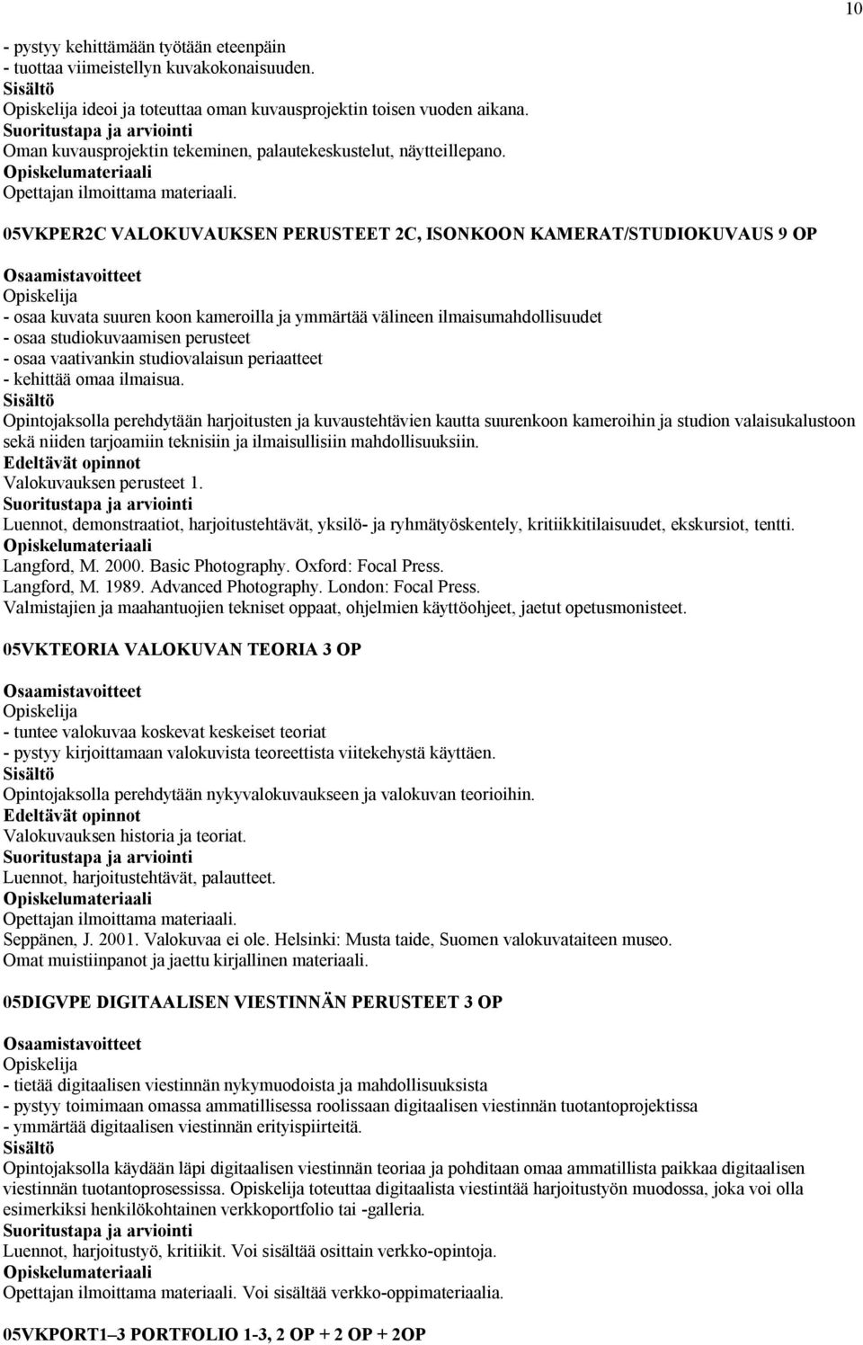 05VKPER2C VALOKUVAUKSEN PERUSTEET 2C, ISONKOON KAMERAT/STUDIOKUVAUS 9 OP - osaa kuvata suuren koon kameroilla ja ymmärtää välineen ilmaisumahdollisuudet - osaa studiokuvaamisen perusteet - osaa
