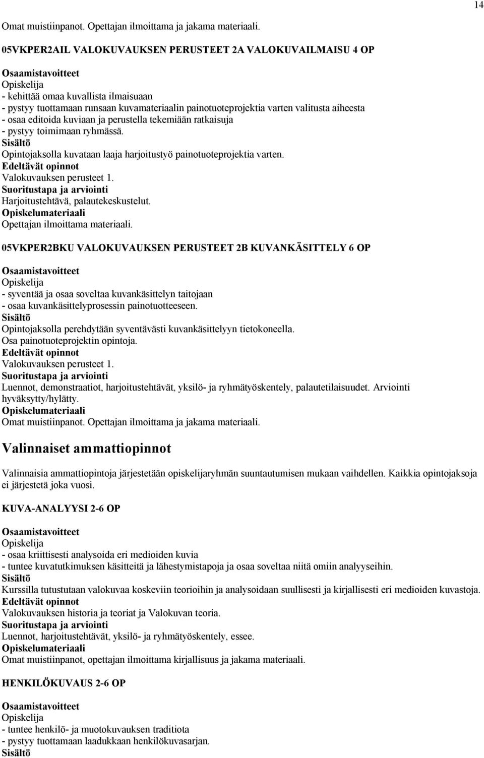 editoida kuviaan ja perustella tekemiään ratkaisuja - pystyy toimimaan ryhmässä. Opintojaksolla kuvataan laaja harjoitustyö painotuoteprojektia varten. Valokuvauksen perusteet 1.