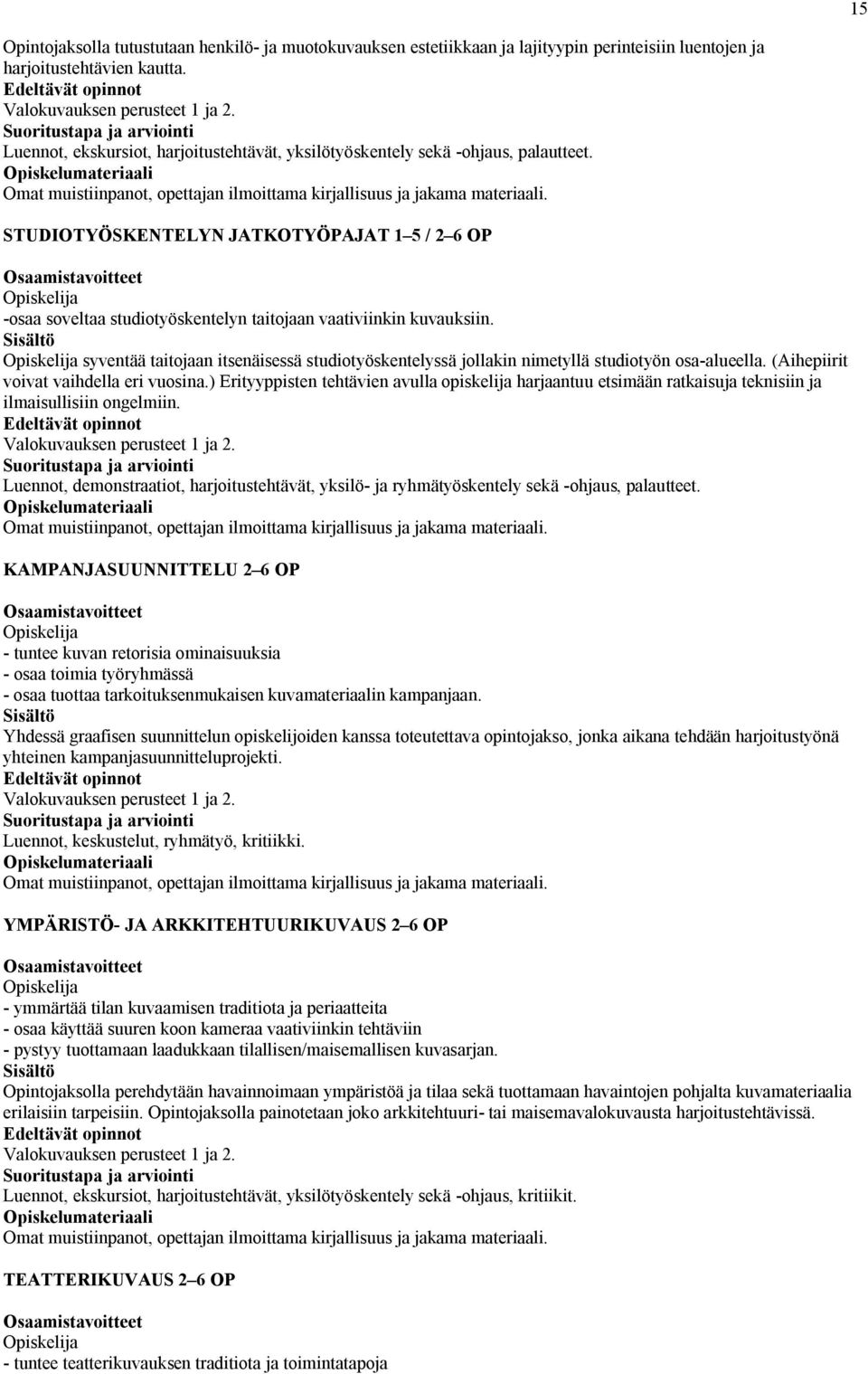 syventää taitojaan itsenäisessä studiotyöskentelyssä jollakin nimetyllä studiotyön osa-alueella. (Aihepiirit voivat vaihdella eri vuosina.