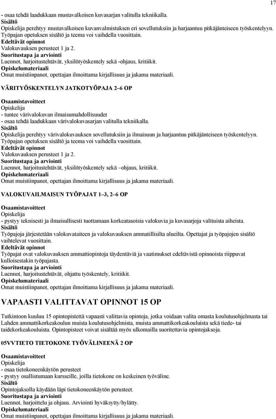 VÄRITYÖSKENTELYN JATKOTYÖPAJA 2 6 OP - tuntee värivalokuvan ilmaisumahdollisuudet - osaa tehdä laadukkaan värivalokuvasarjan valitulla tekniikalla.