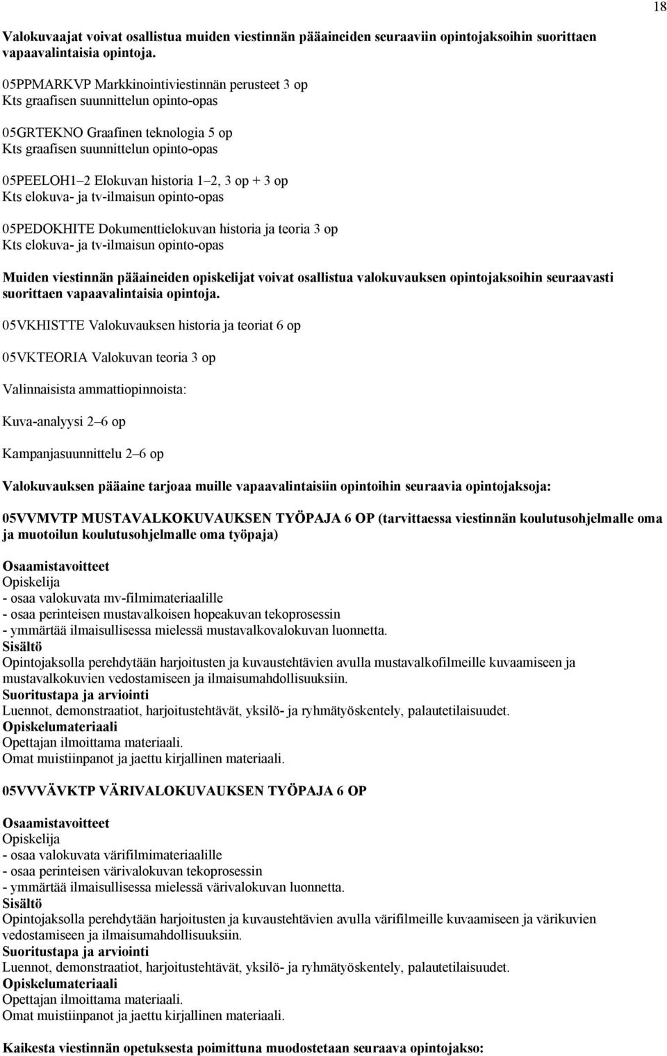 op + 3 op Kts elokuva- ja tv-ilmaisun opinto-opas 05PEDOKHITE Dokumenttielokuvan historia ja teoria 3 op Kts elokuva- ja tv-ilmaisun opinto-opas Muiden viestinnän pääaineiden opiskelijat voivat