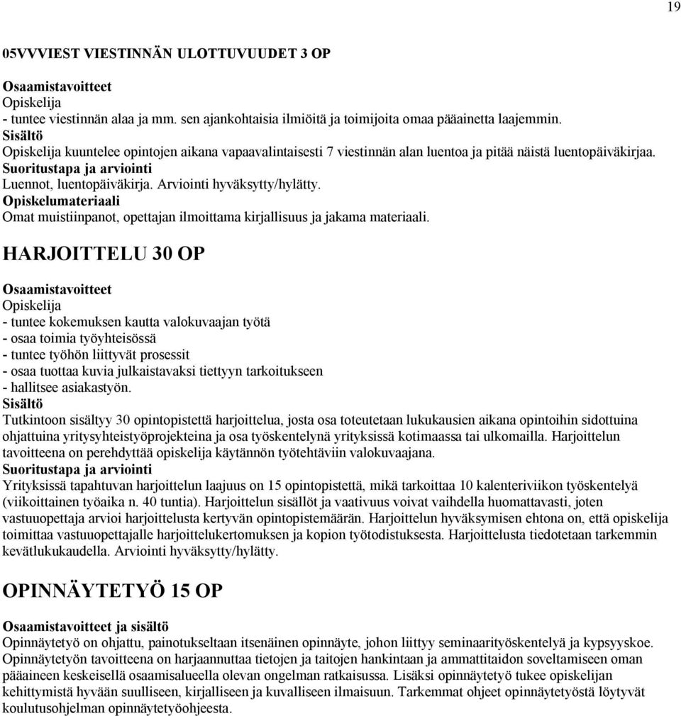 HARJOITTELU 30 OP - tuntee kokemuksen kautta valokuvaajan työtä - osaa toimia työyhteisössä - tuntee työhön liittyvät prosessit - osaa tuottaa kuvia julkaistavaksi tiettyyn tarkoitukseen - hallitsee