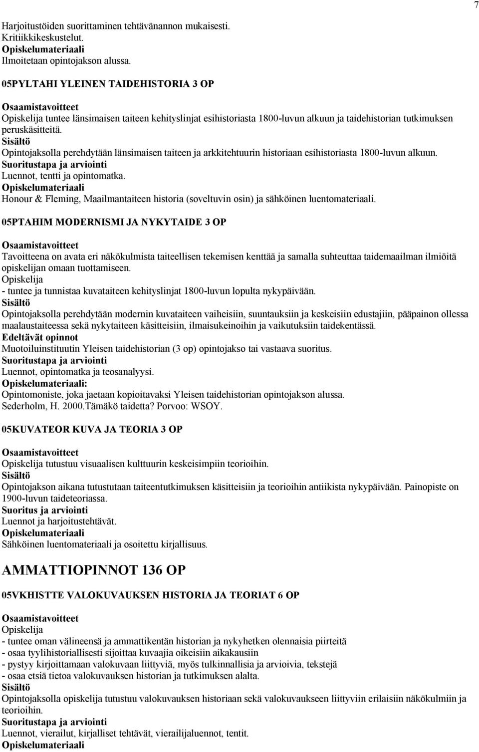 Opintojaksolla perehdytään länsimaisen taiteen ja arkkitehtuurin historiaan esihistoriasta 1800-luvun alkuun. Luennot, tentti ja opintomatka.