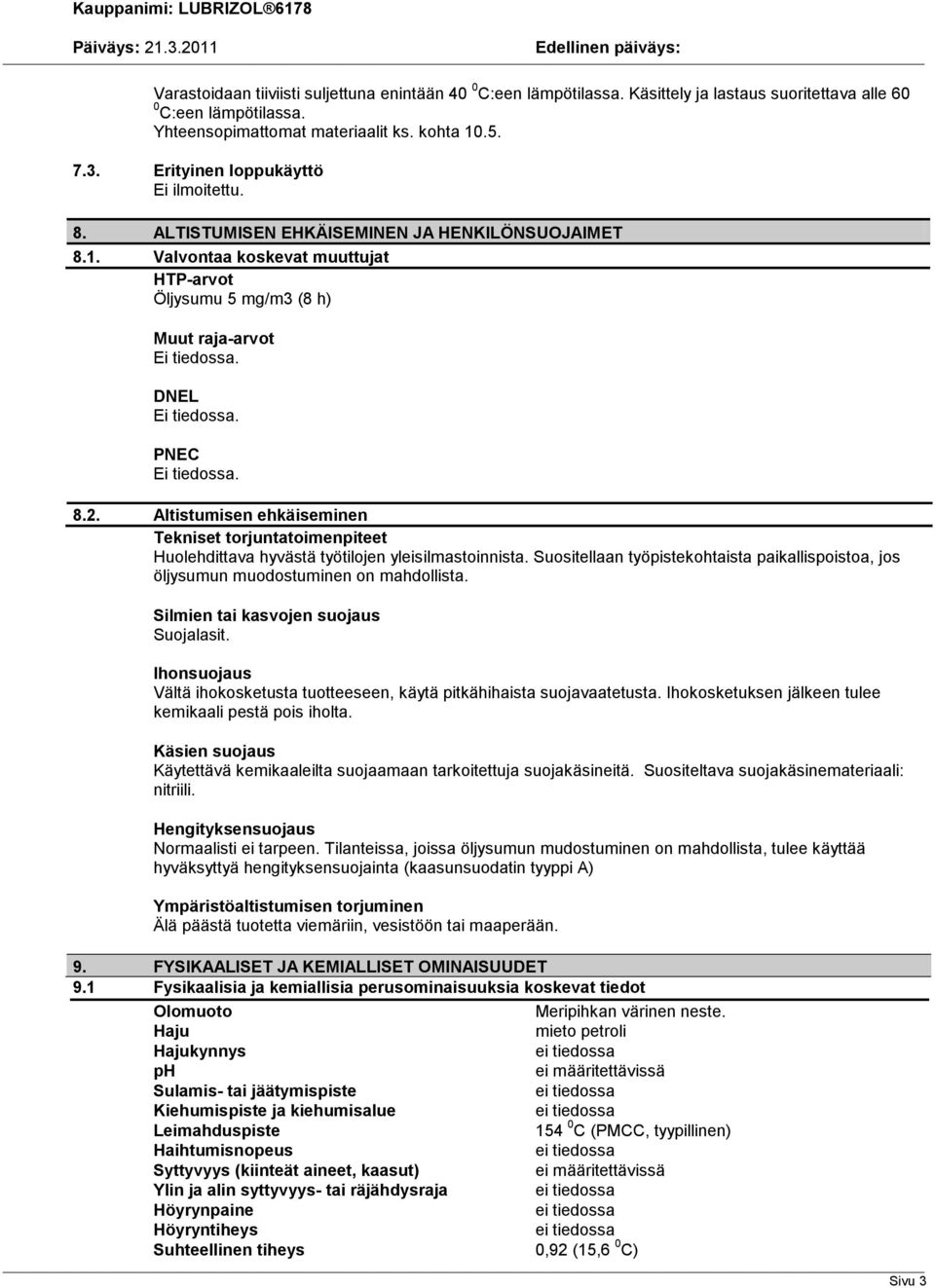 Altistumisen ehkäiseminen Tekniset torjuntatoimenpiteet Huolehdittava hyvästä työtilojen yleisilmastoinnista.