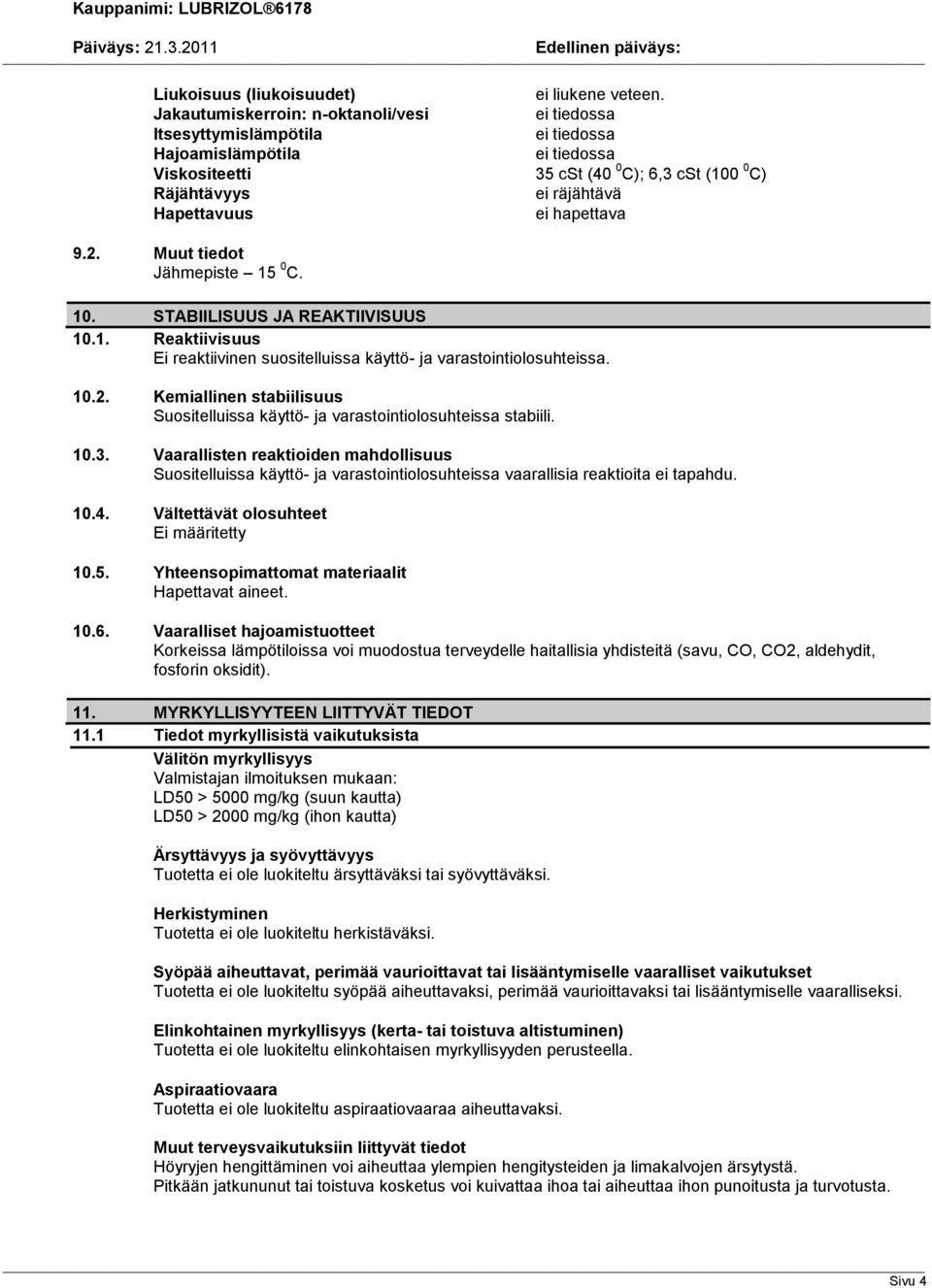 Muut tiedot Jähmepiste 15 0 C. 10. STABIILISUUS JA REAKTIIVISUUS 10.1. Reaktiivisuus Ei reaktiivinen suositelluissa käyttö ja varastointiolosuhteissa. 10.2.