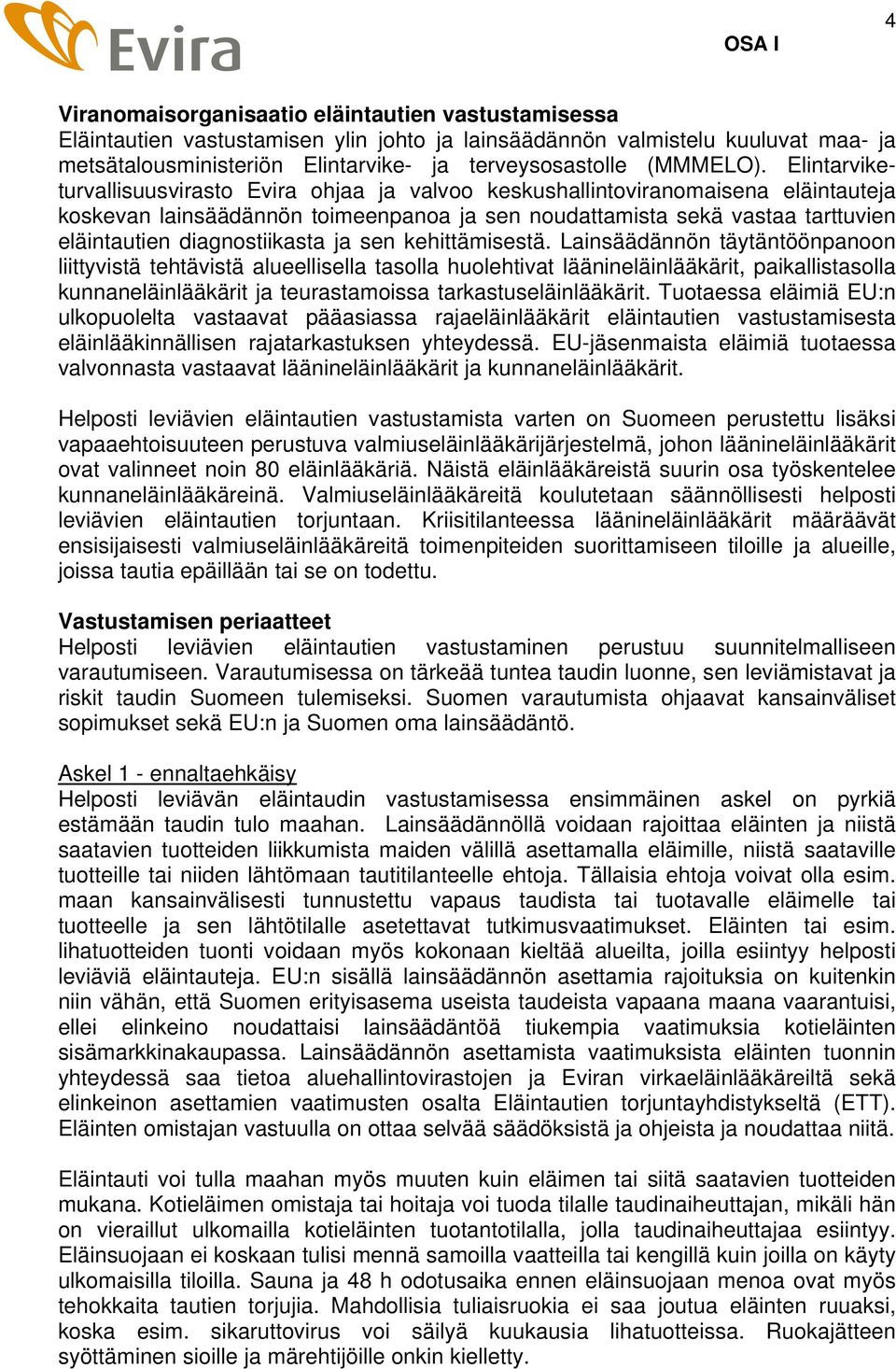 Elintarviketurvallisuusvirasto Evira ohjaa ja valvoo keskushallintoviranomaisena eläintauteja koskevan lainsäädännön toimeenpanoa ja sen noudattamista sekä vastaa tarttuvien eläintautien