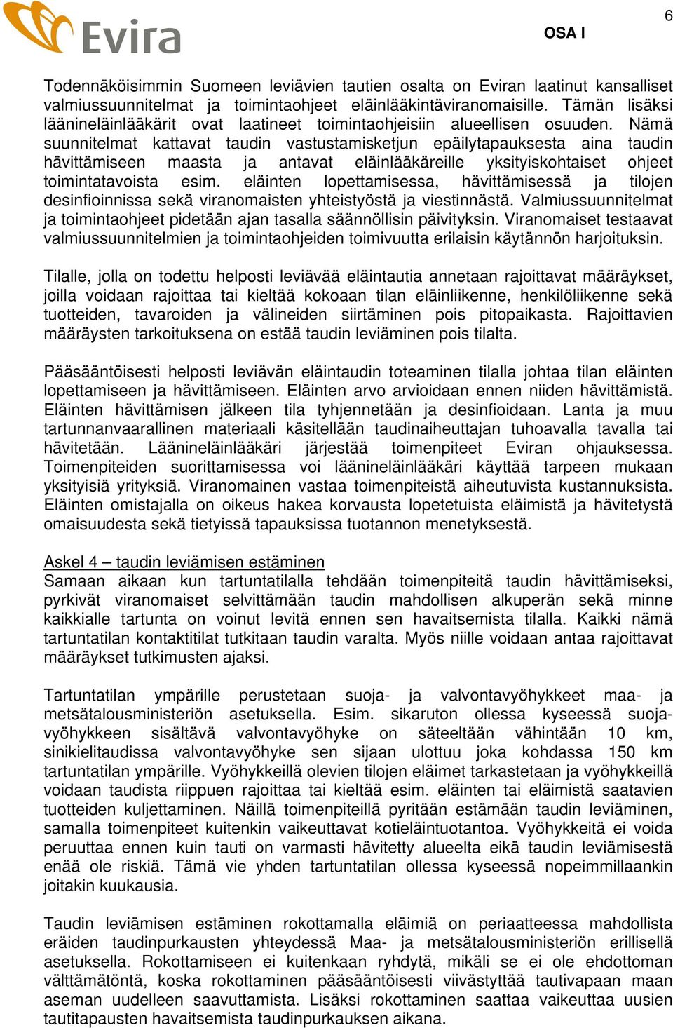 Nämä suunnitelmat kattavat taudin vastustamisketjun epäilytapauksesta aina taudin hävittämiseen maasta ja antavat eläinlääkäreille yksityiskohtaiset ohjeet toimintatavoista esim.