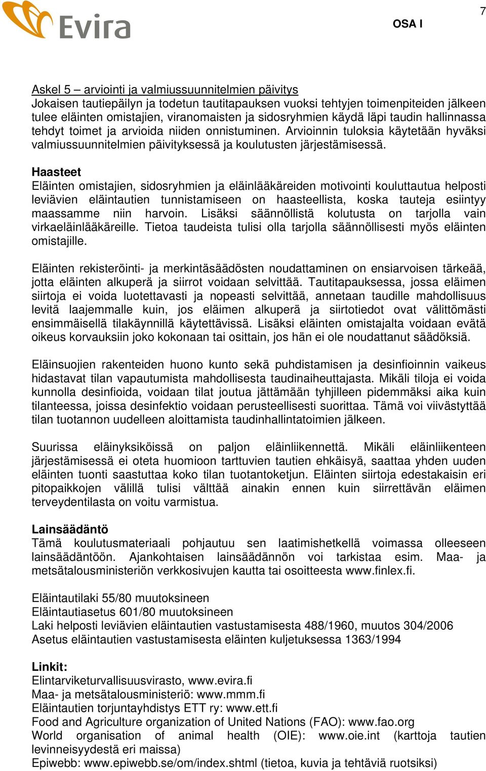 Haasteet Eläinten omistajien, sidosryhmien ja eläinlääkäreiden motivointi kouluttautua helposti leviävien eläintautien tunnistamiseen on haasteellista, koska tauteja esiintyy maassamme niin harvoin.