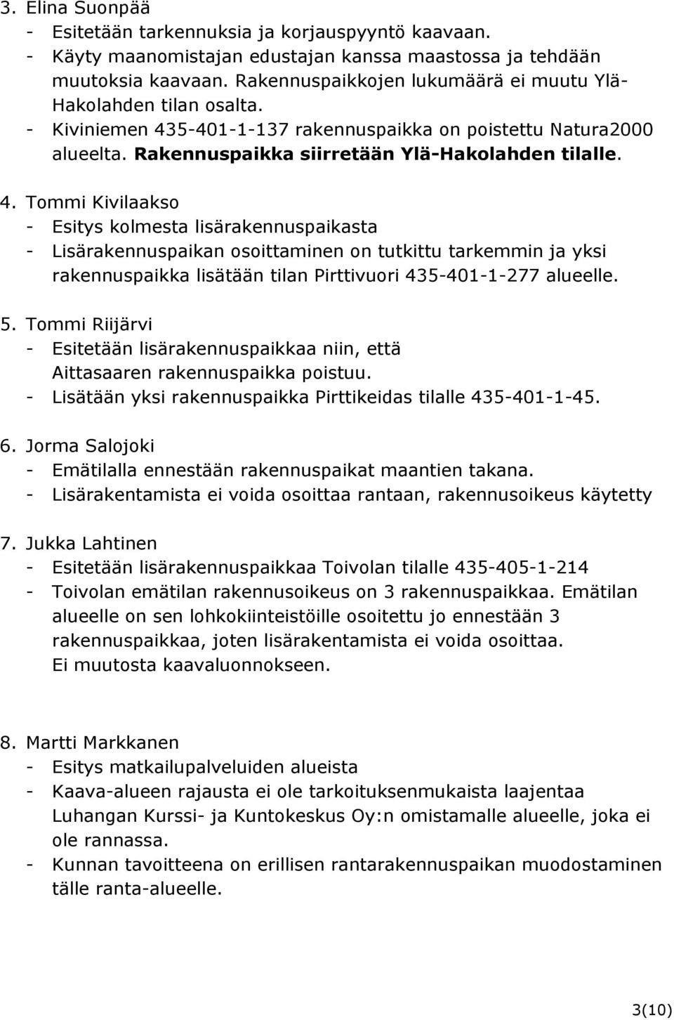 5-401-1-137 rakennuspaikka on poistettu Natura2000 alueelta. Rakennuspaikka siirretään Ylä-Hakolahden tilalle. 4.