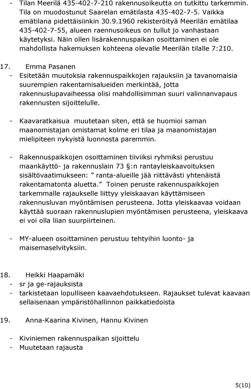 Näin ollen lisärakennuspaikan osoittaminen ei ole mahdollista hakemuksen kohteena olevalle Meerilän tilalle 7:210. 17.