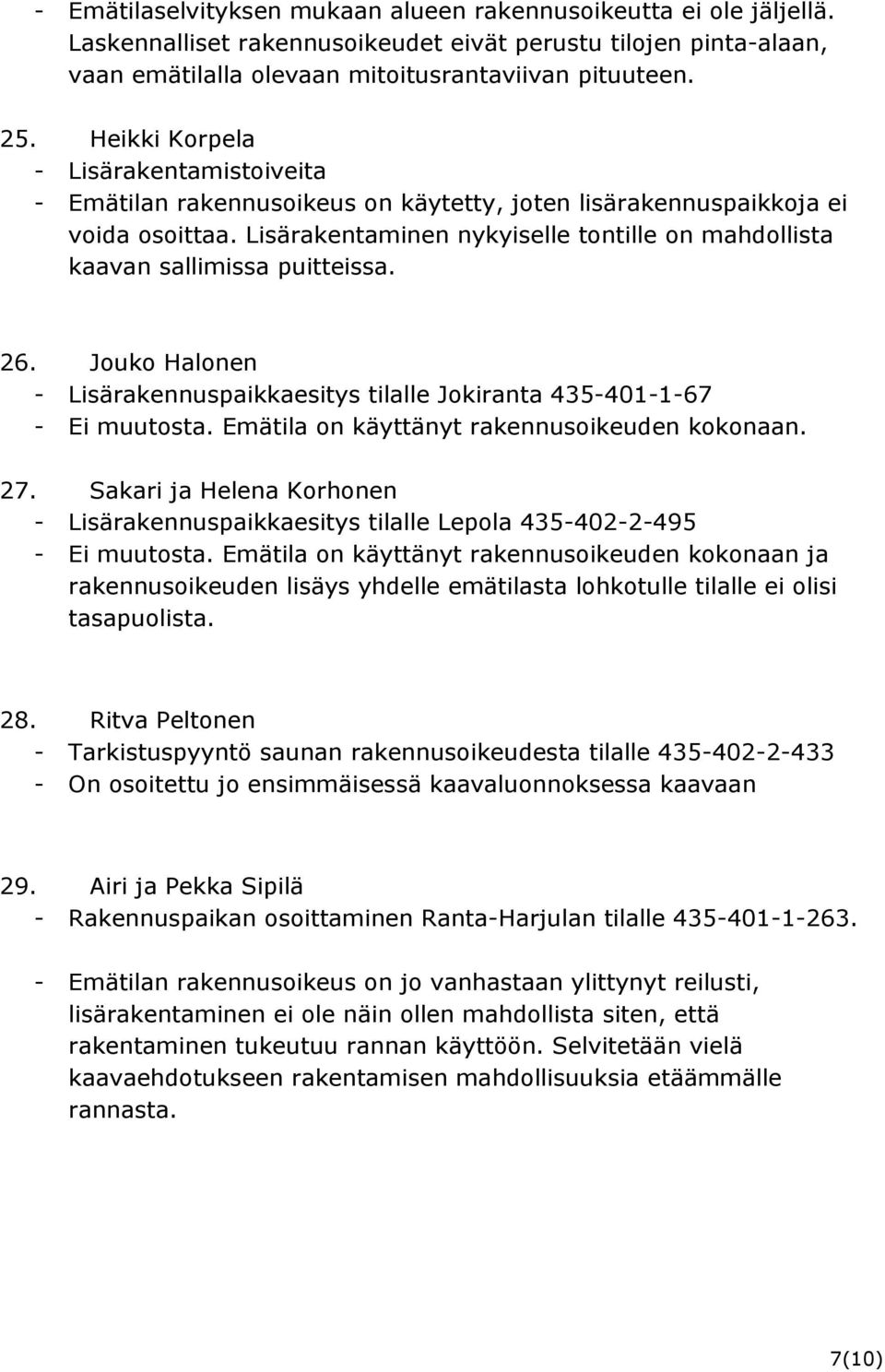 Lisärakentaminen nykyiselle tontille on mahdollista kaavan sallimissa puitteissa. 26. Jouko Halonen - Lisärakennuspaikkaesitys tilalle Jokiranta 435-401-1-67 - Ei muutosta.