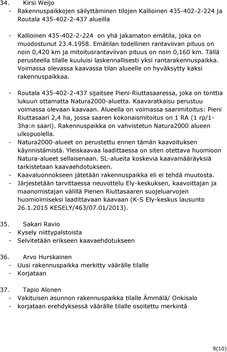 Voimassa olevassa kaavassa tilan alueelle on hyväksytty kaksi rakennuspaikkaa. - Routala 435-402-2-437 sijaitsee Pieni-Riuttasaaressa, joka on tonttia lukuun ottamatta Natura2000-aluetta.